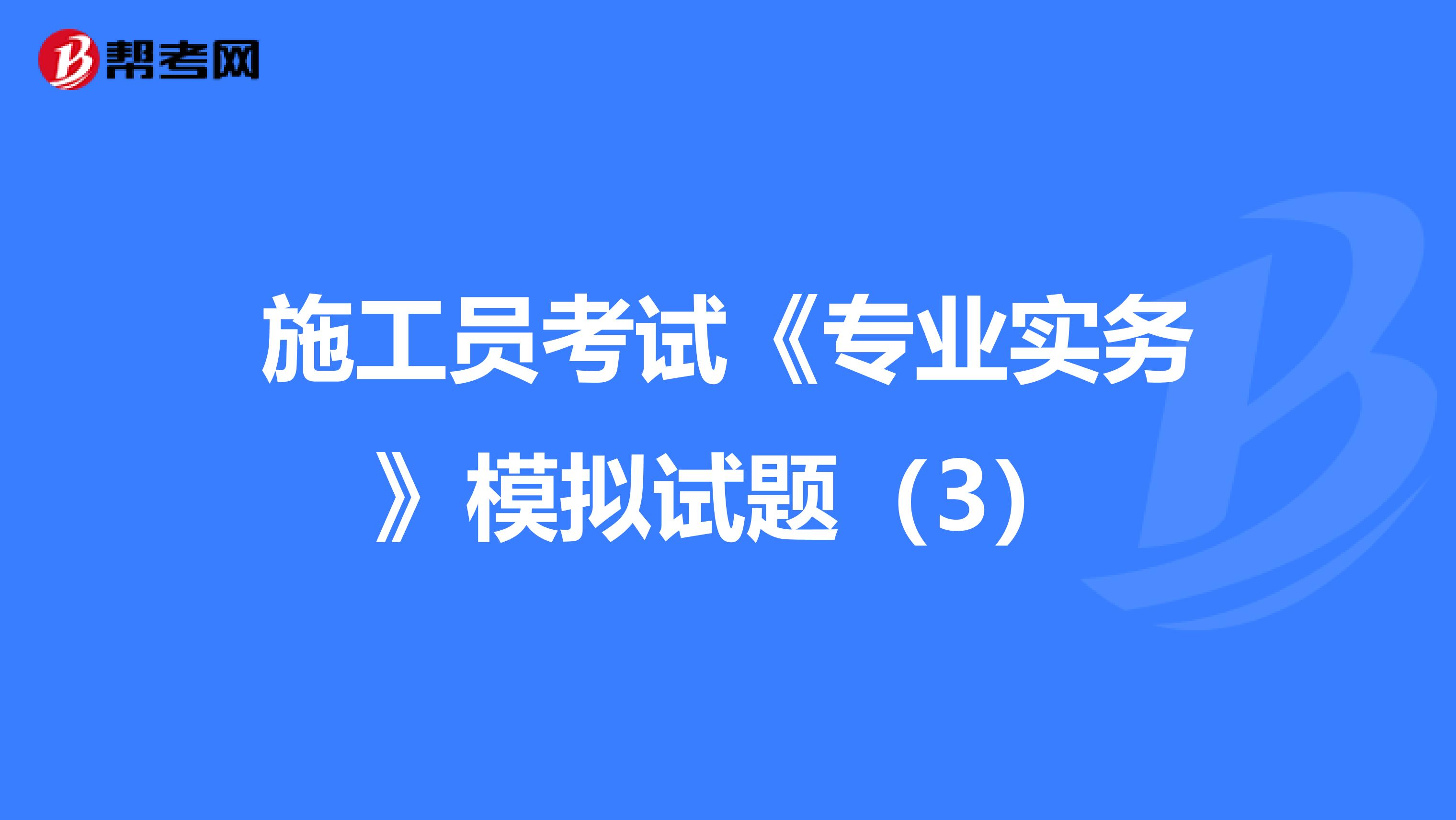 施工员考试《专业实务》模拟试题（3）