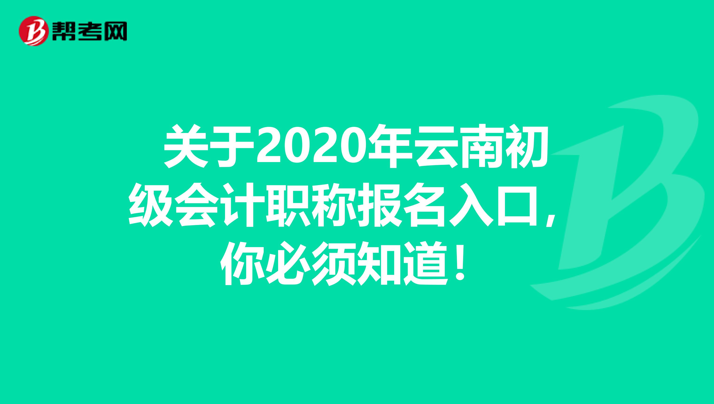 关于2020年云南初级会计职称报名入口，你必须知道！