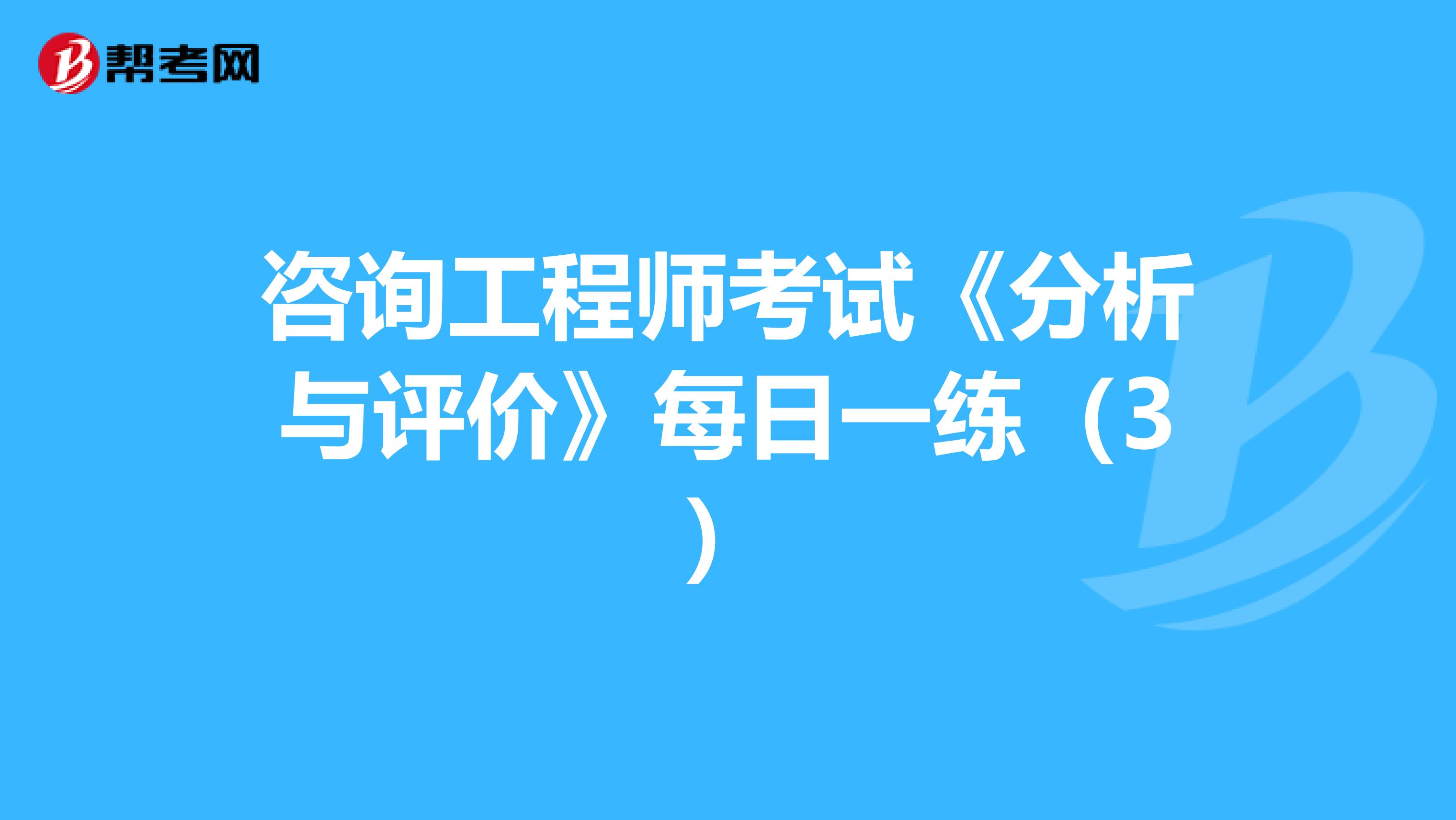 咨询工程师考试《分析与评价》每日一练（3）