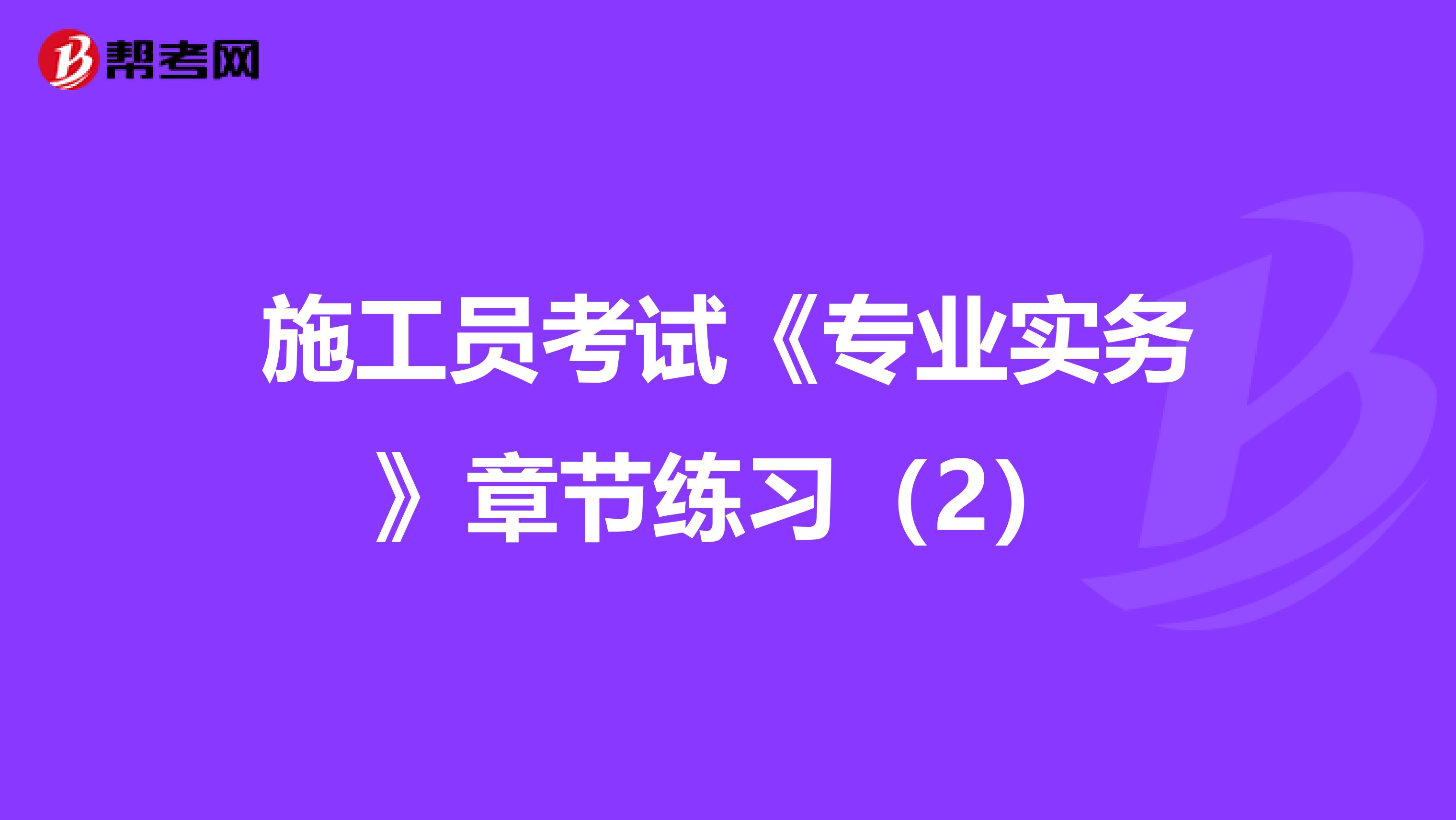 施工员考试《专业实务》章节练习（2）