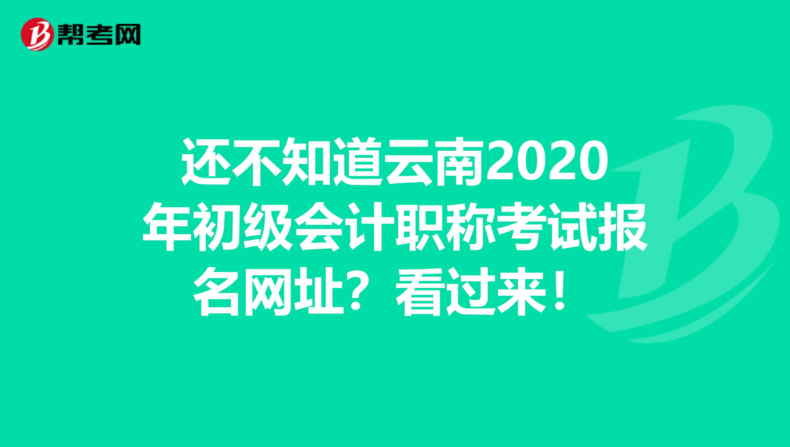 還不知道云南2020年初級會計職稱考試報名網(wǎng)址？看過來！