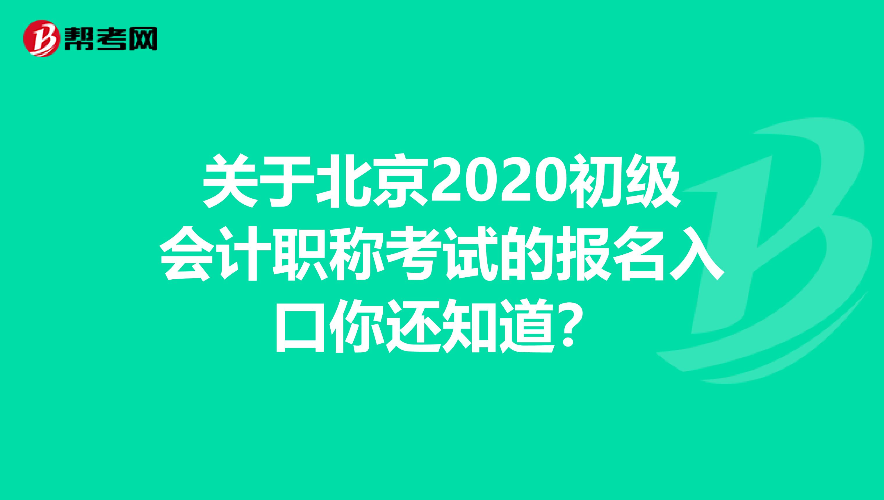 关于北京2020初级会计职称考试的报名入口你还知道？