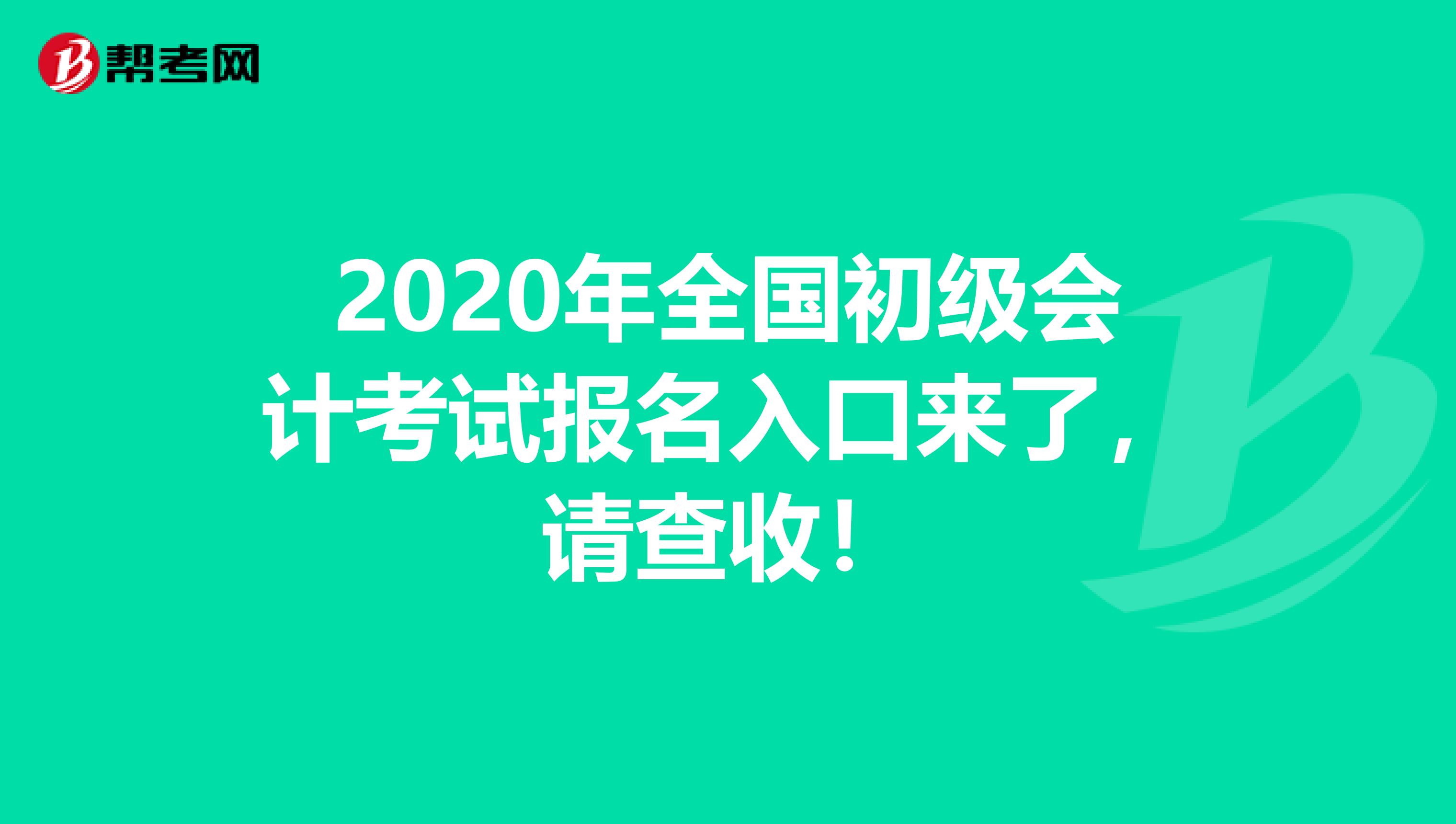 2020年全国初级会计考试报名入口来了，请查收！