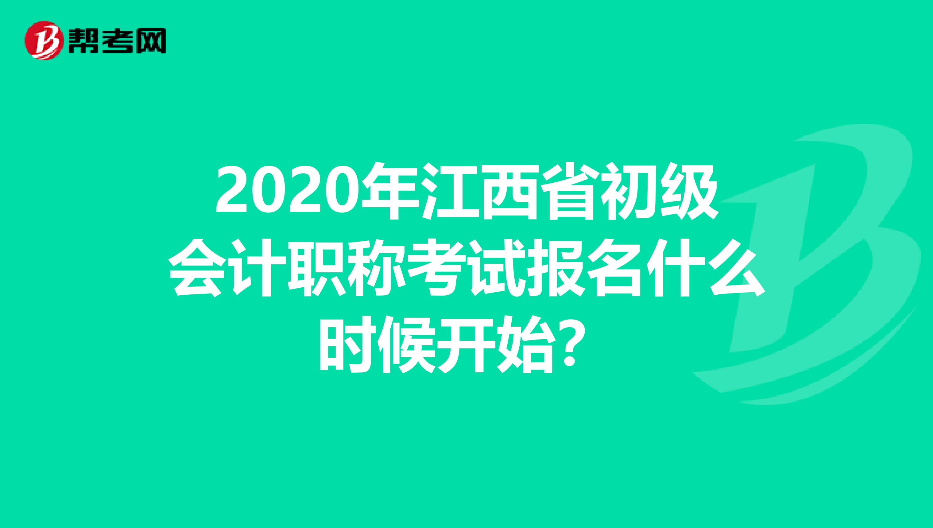 2020年江西省初级会计职称考试报名什么时候开始？