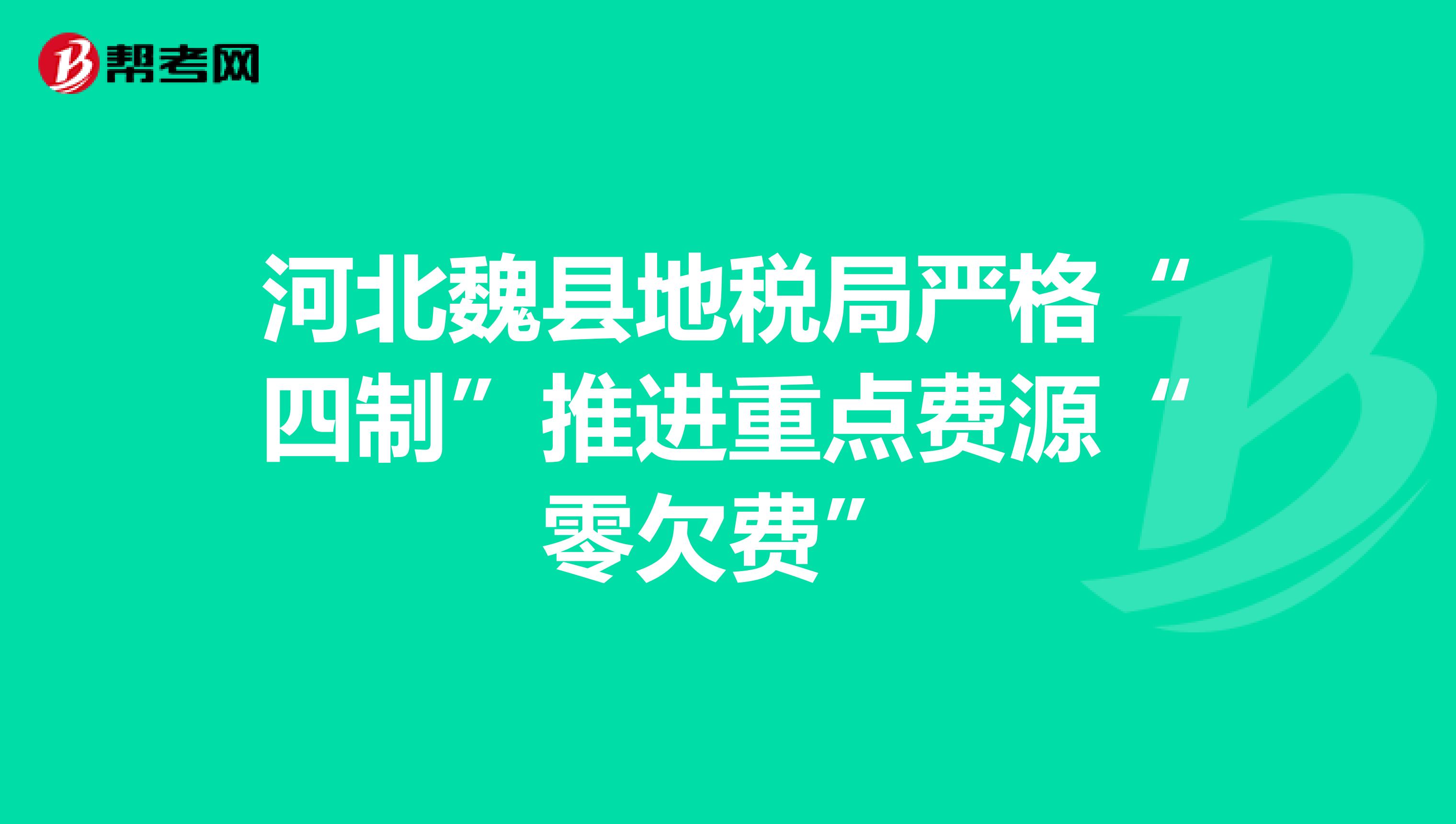 河北魏县地税局严格“四制”推进重点费源“零欠费”