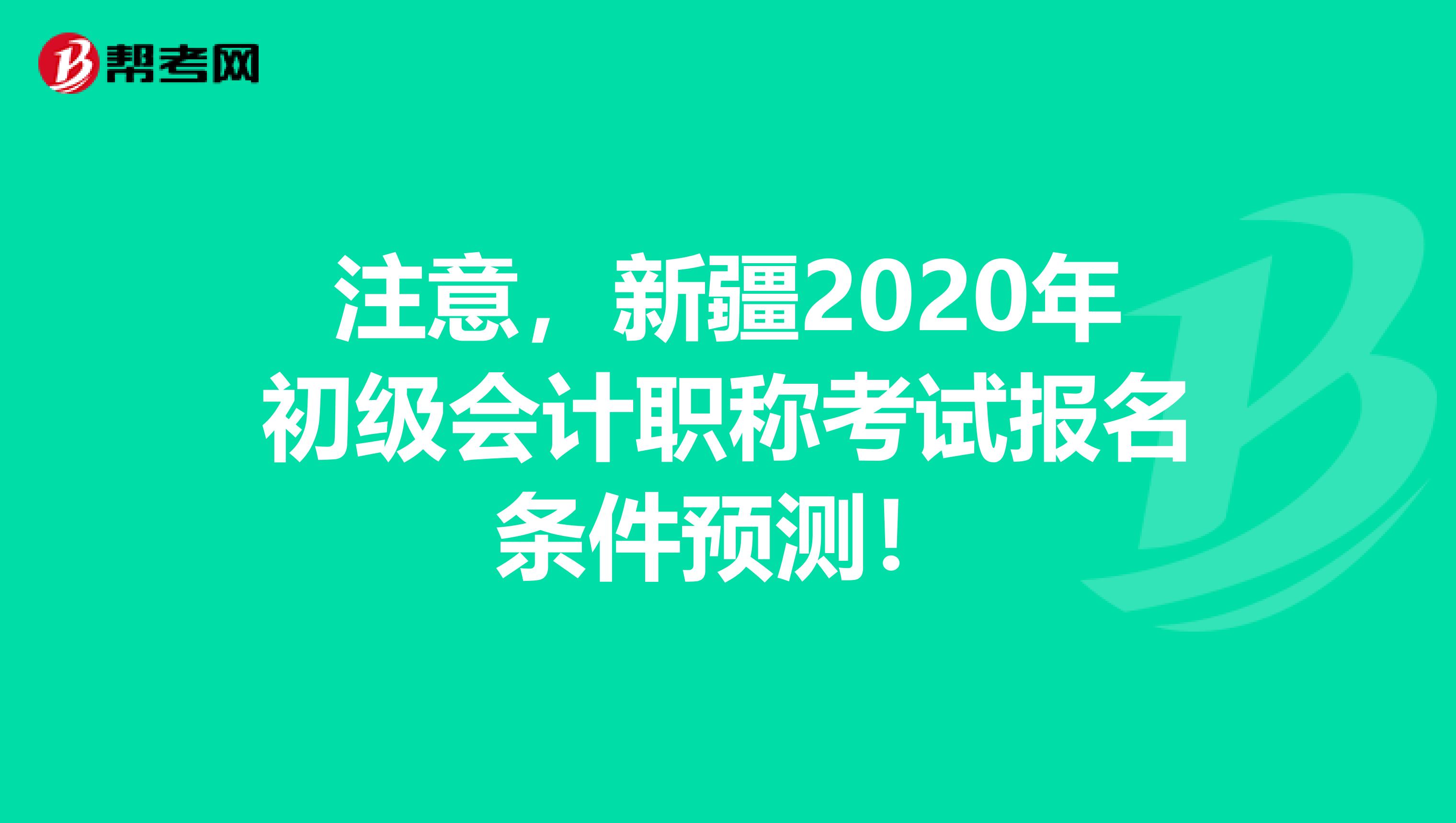注意，新疆2020年初级会计职称考试报名条件预测！