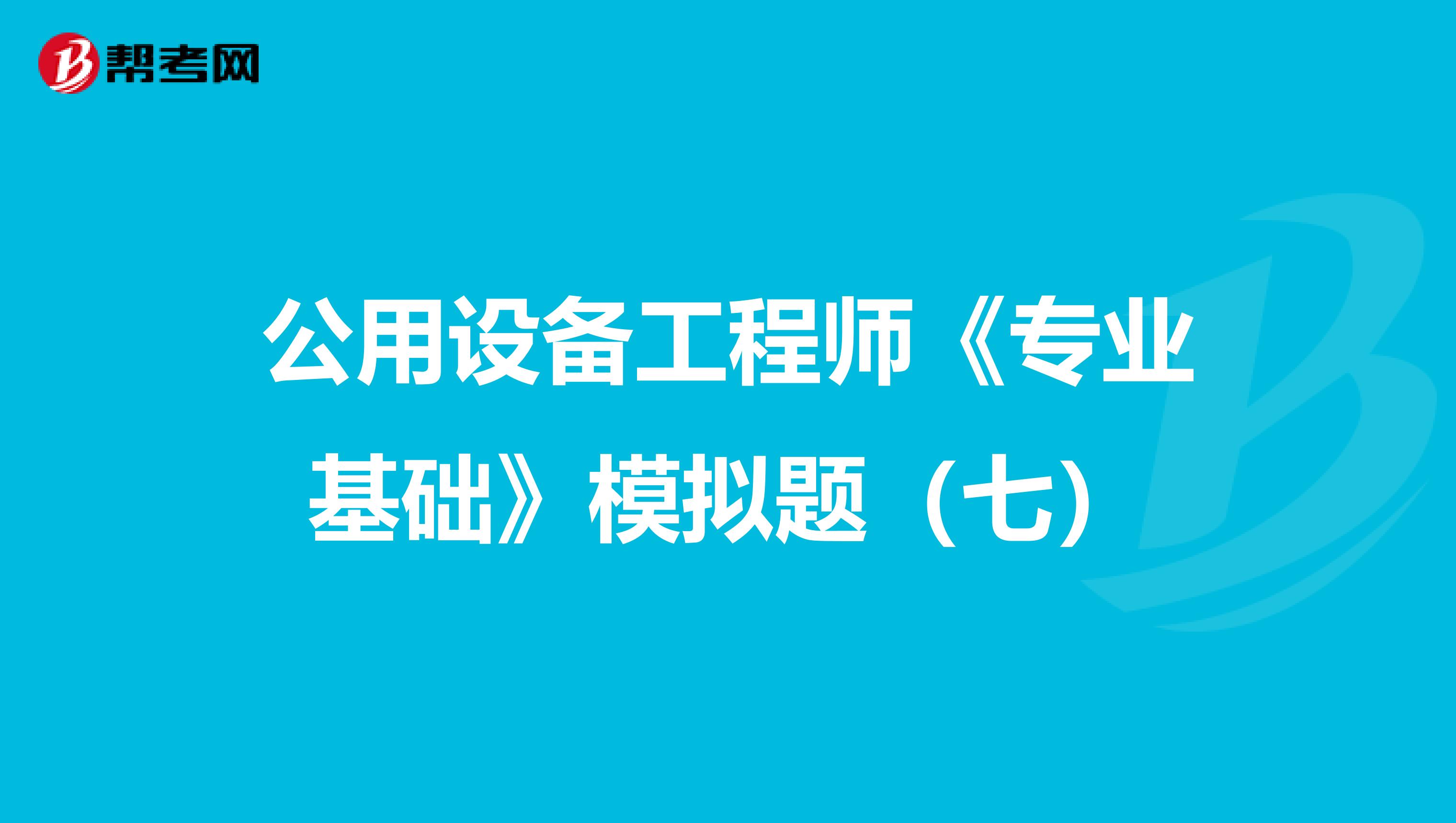 公用设备工程师《专业基础》模拟题（七）