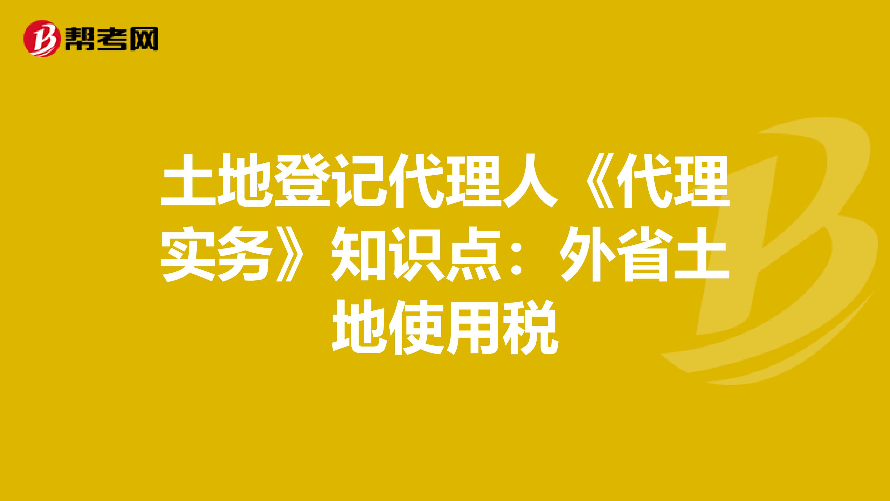 土地登記代理人《代理實務》知識點：外省土地使用稅
