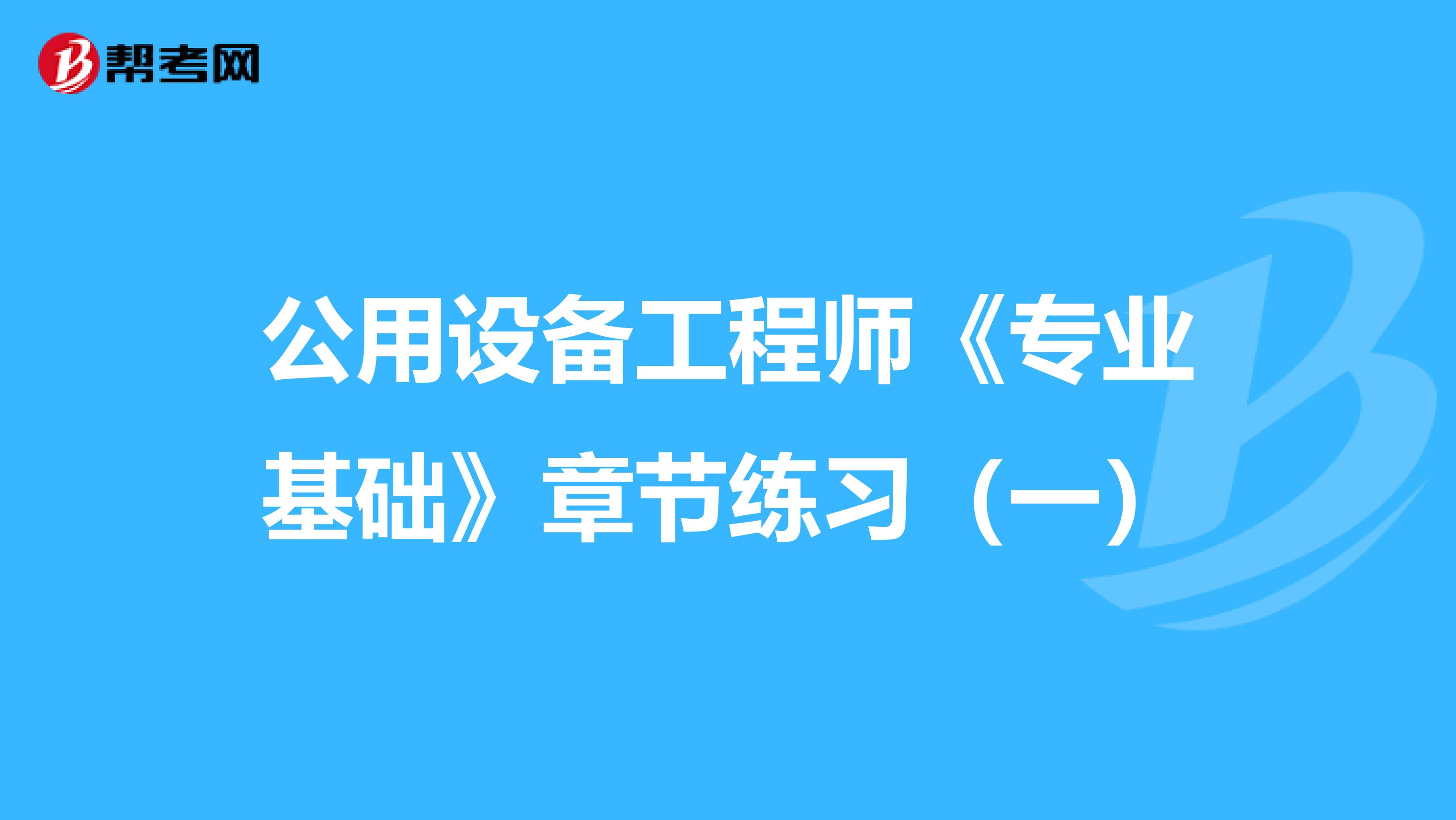 公用设备工程师《专业基础》章节练习（一）
