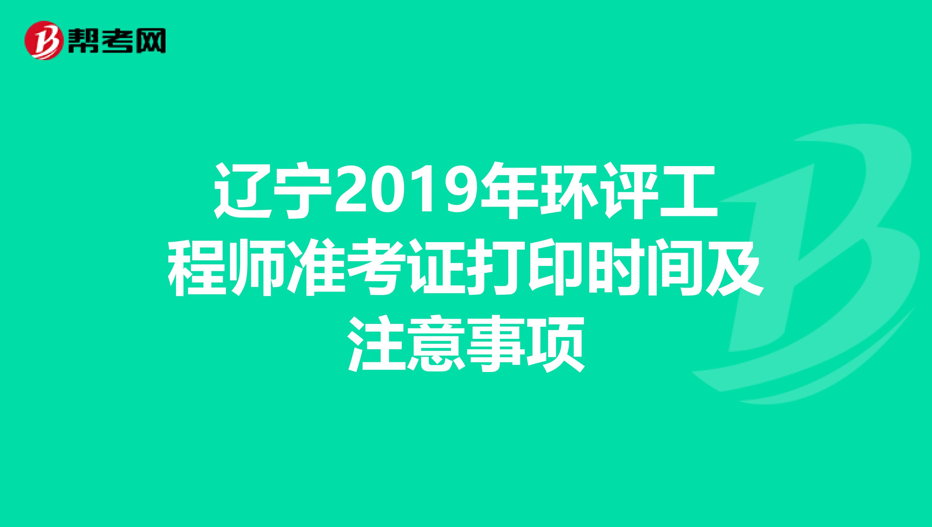 辽宁2019年环评工程师准考证打印时间及注意事项