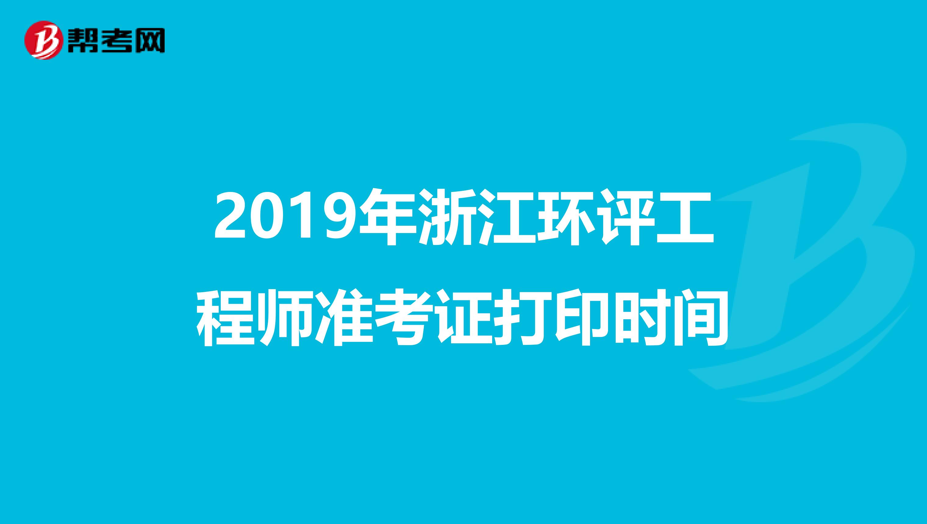 2019年浙江环评工程师准考证打印时间