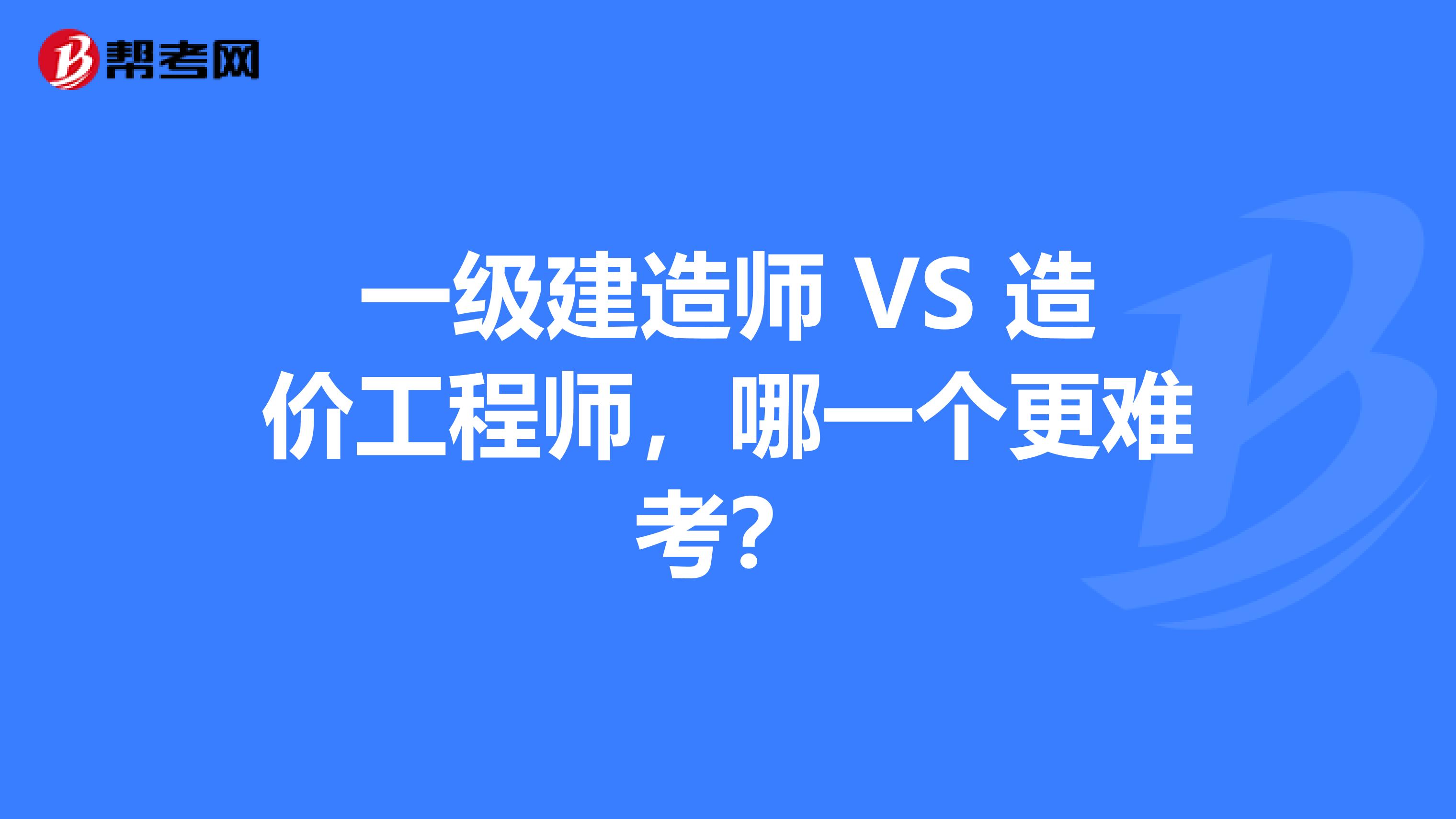 一级建造师 VS 造价工程师，哪一个更难考？