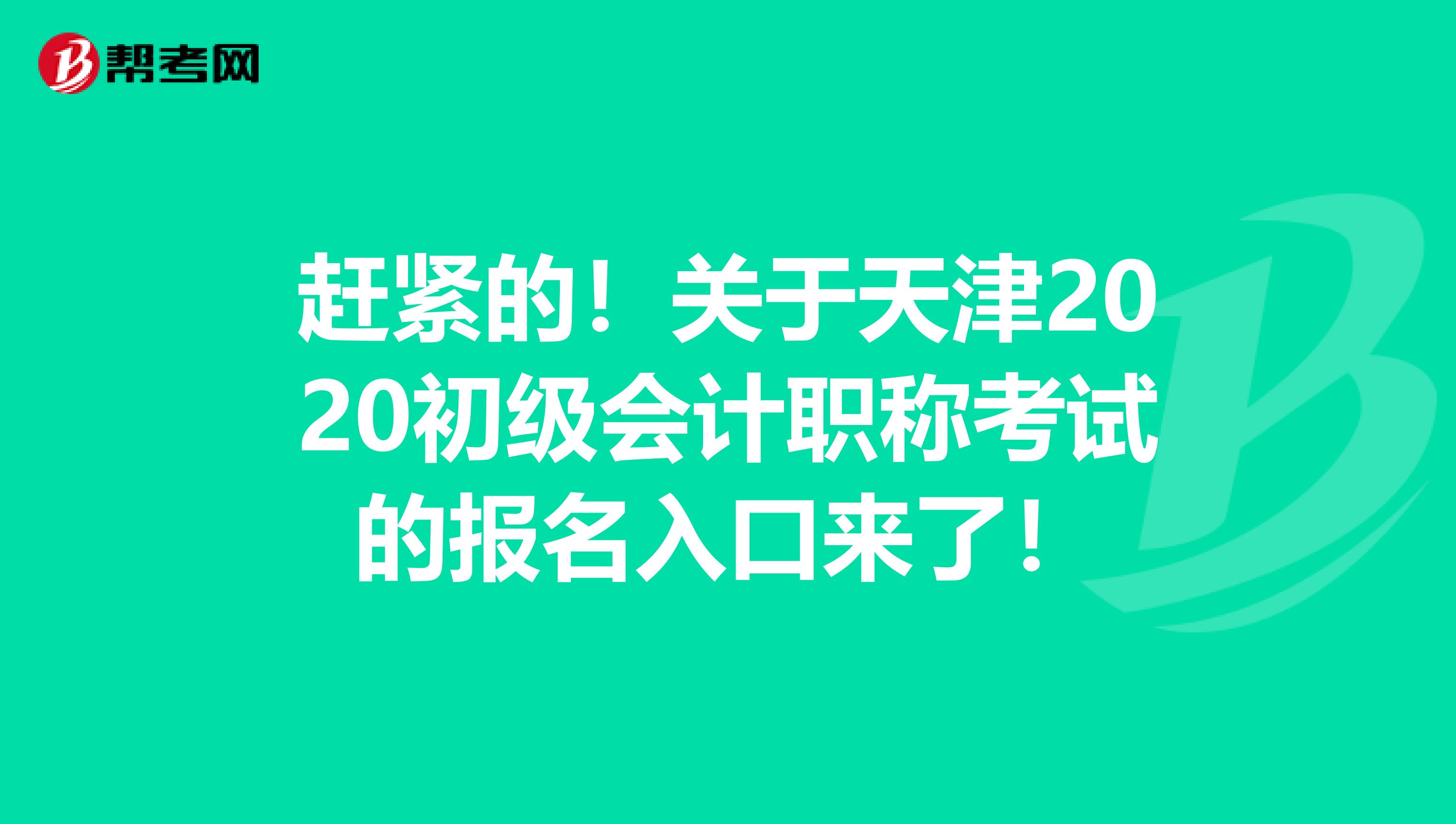 赶紧的！关于天津2020初级会计职称考试的报名入口来了！