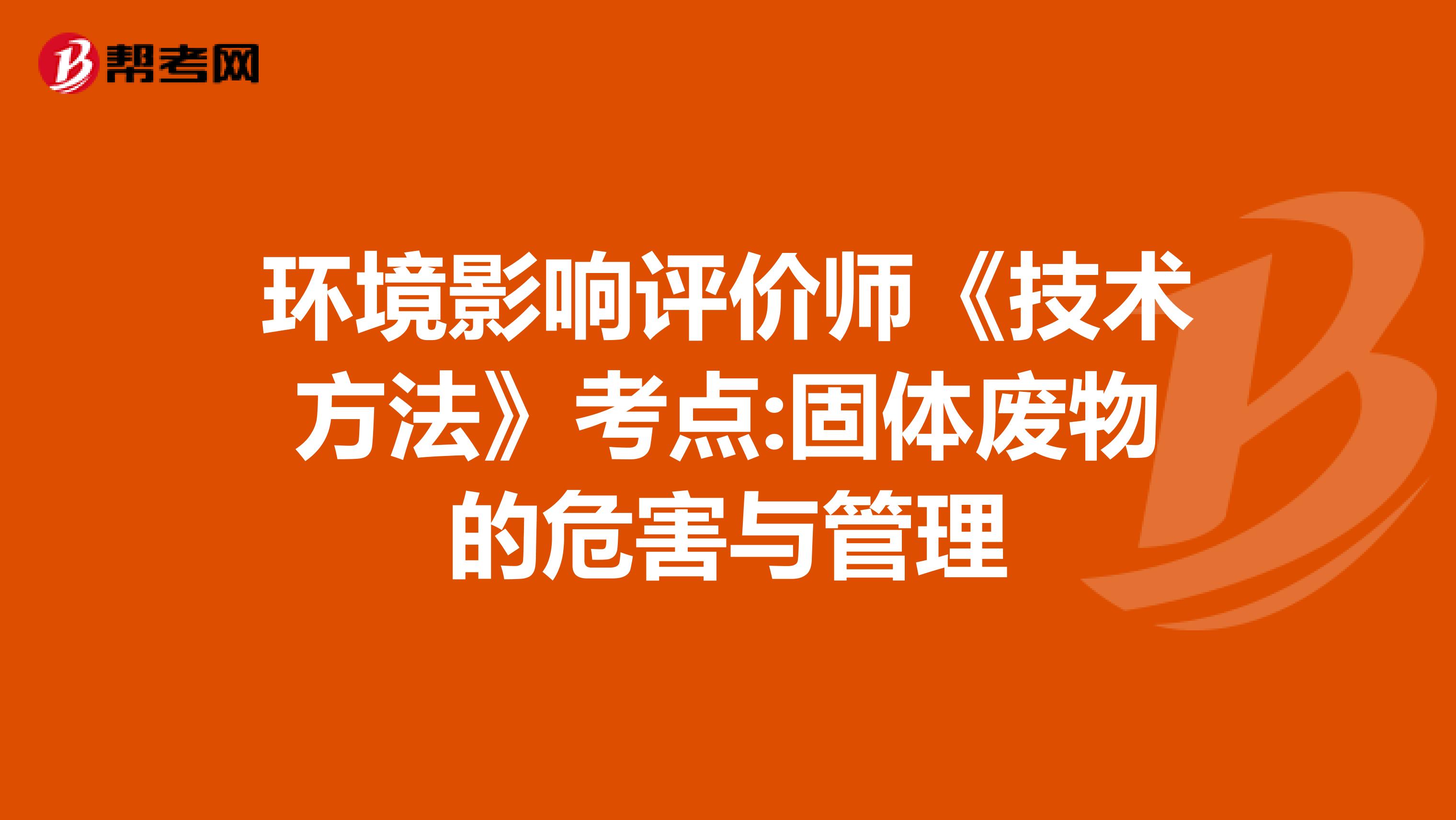 环境影响评价师《技术方法》考点:固体废物的危害与管理