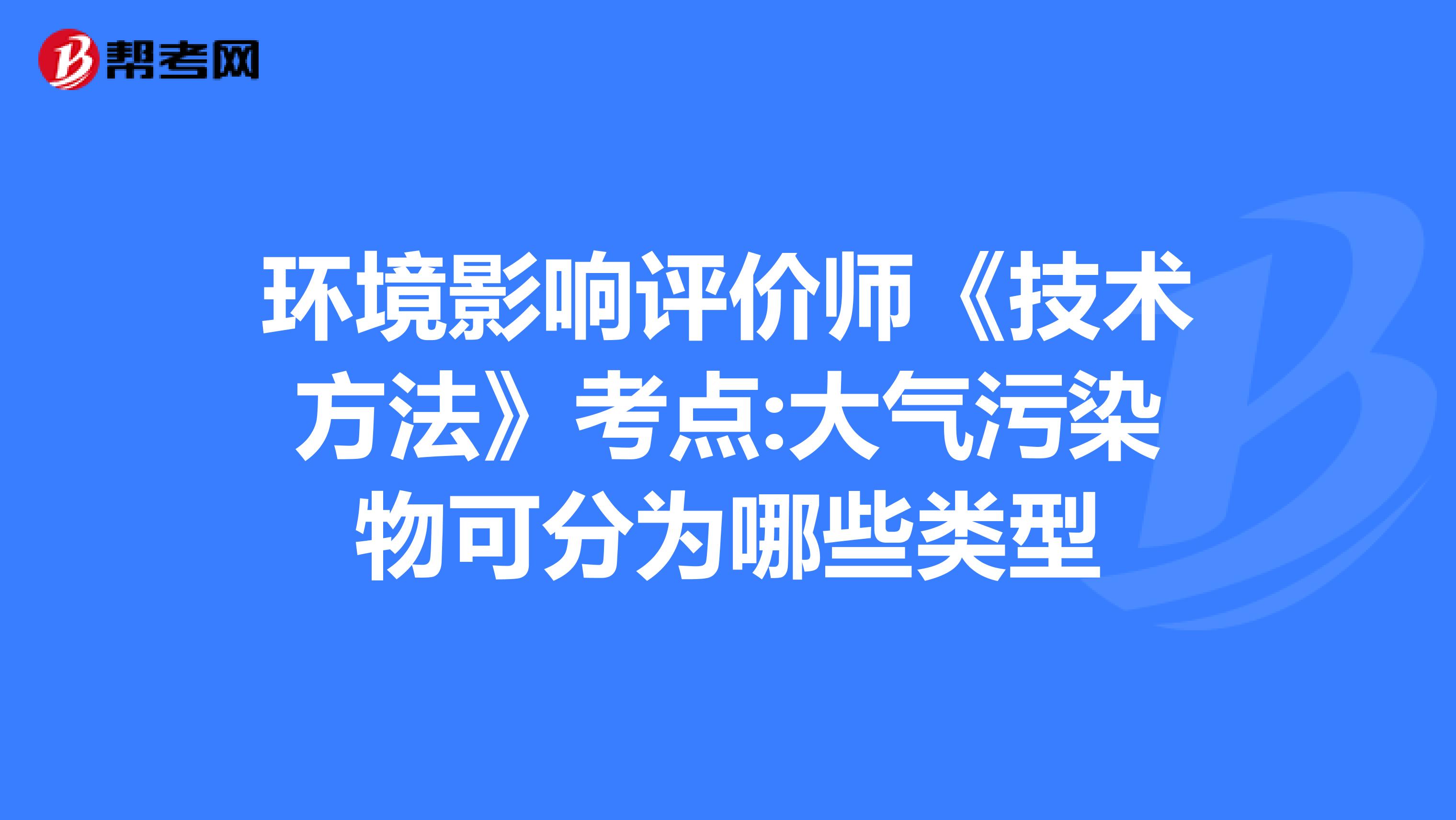 环境影响评价师《技术方法》考点:大气污染物可分为哪些类型