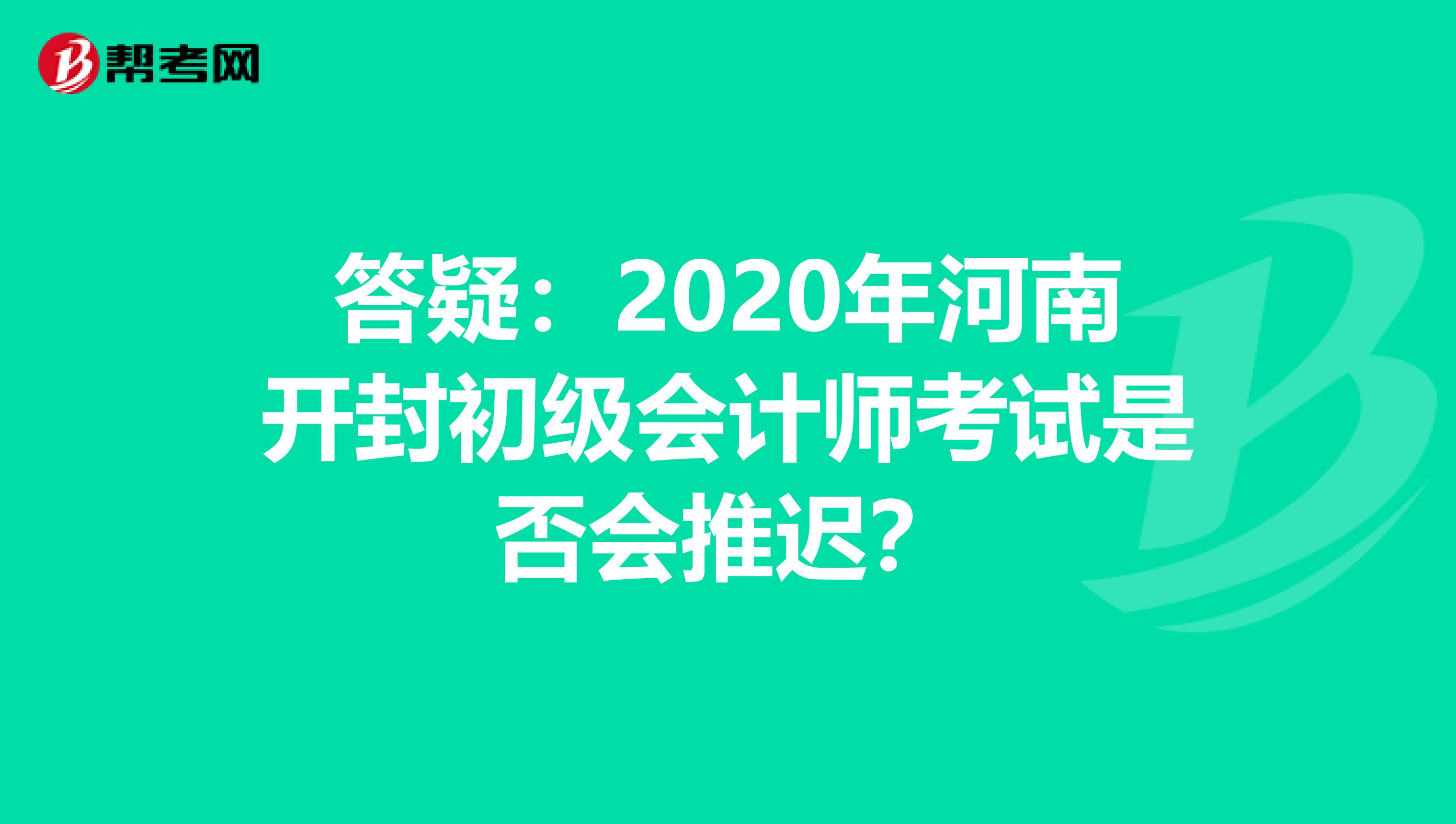 答疑：2020年河南开封初级会计师考试是否会推迟？