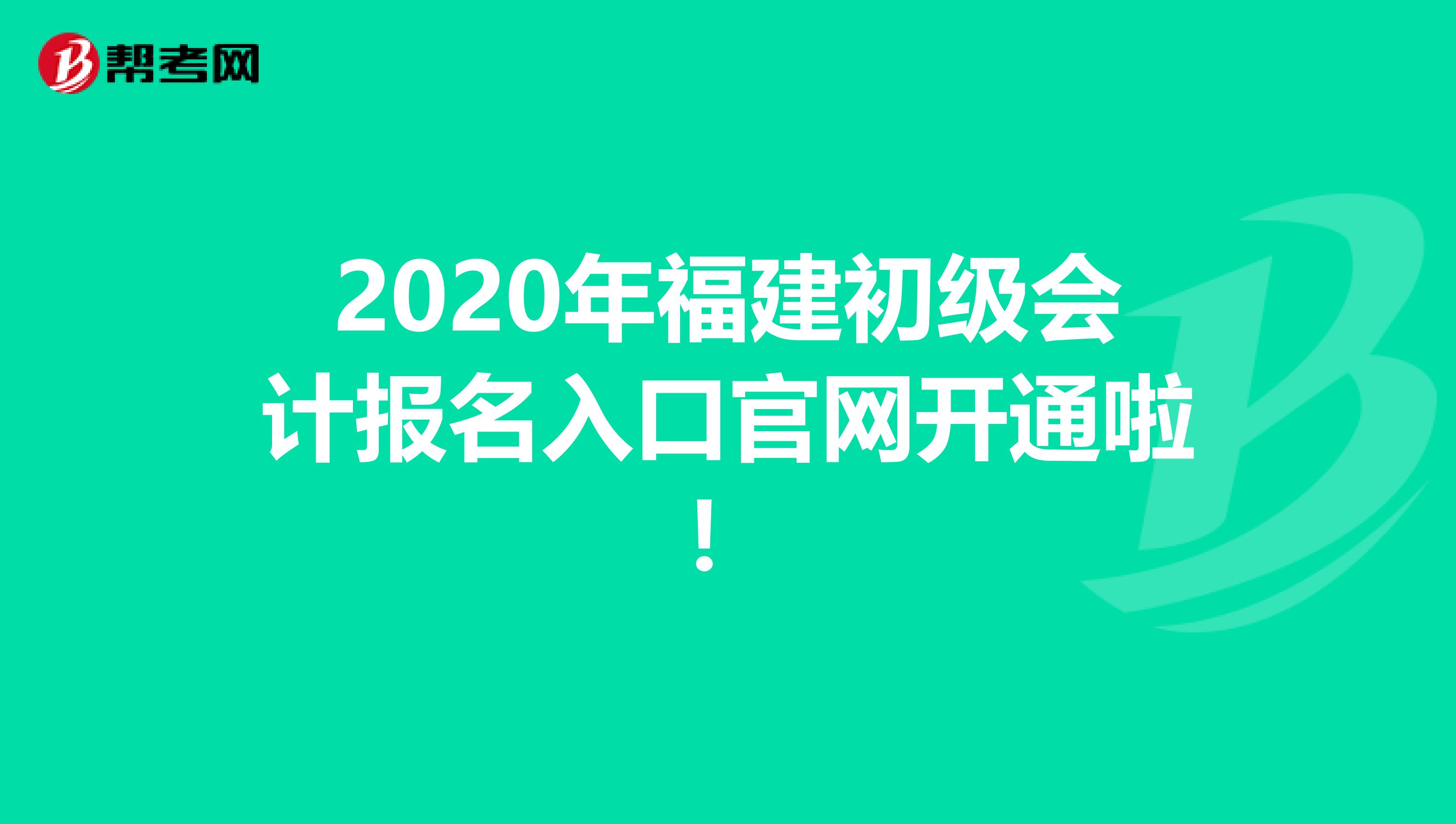 2020年福建初级会计报名入口官网开通啦！