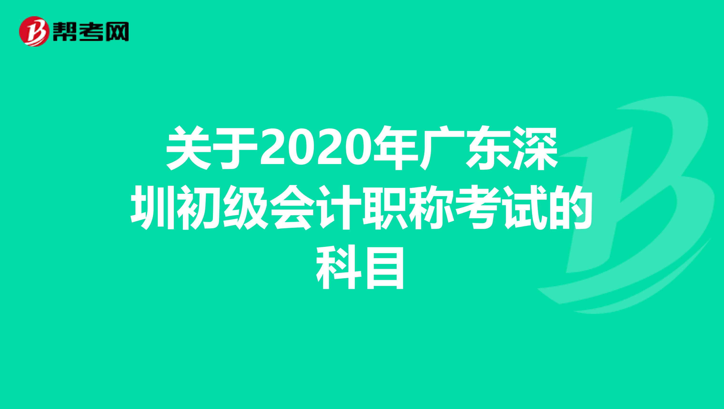 关于2020年广东深圳初级会计职称考试的科目