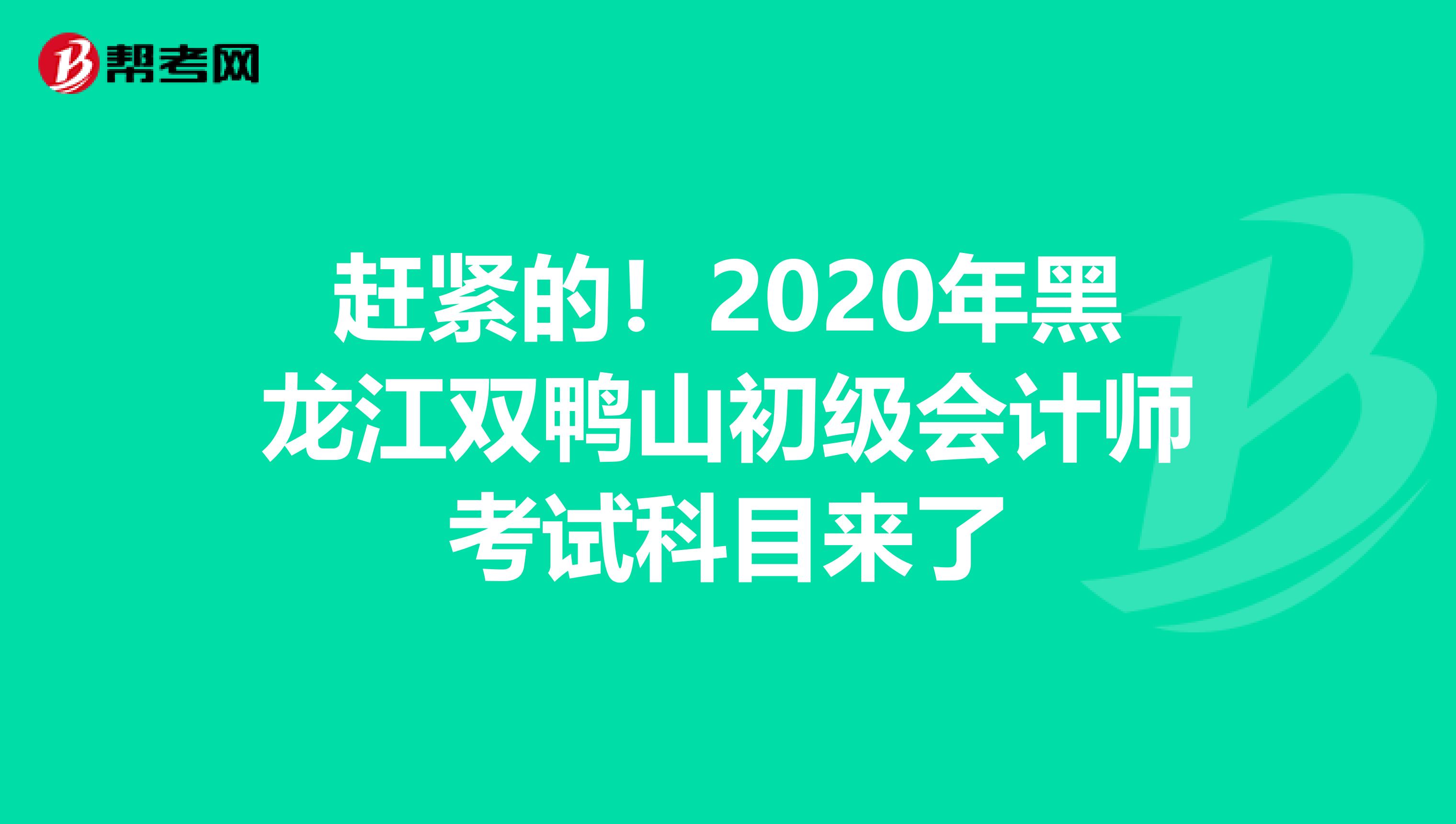 赶紧的！2020年黑龙江双鸭山初级会计师考试科目来了