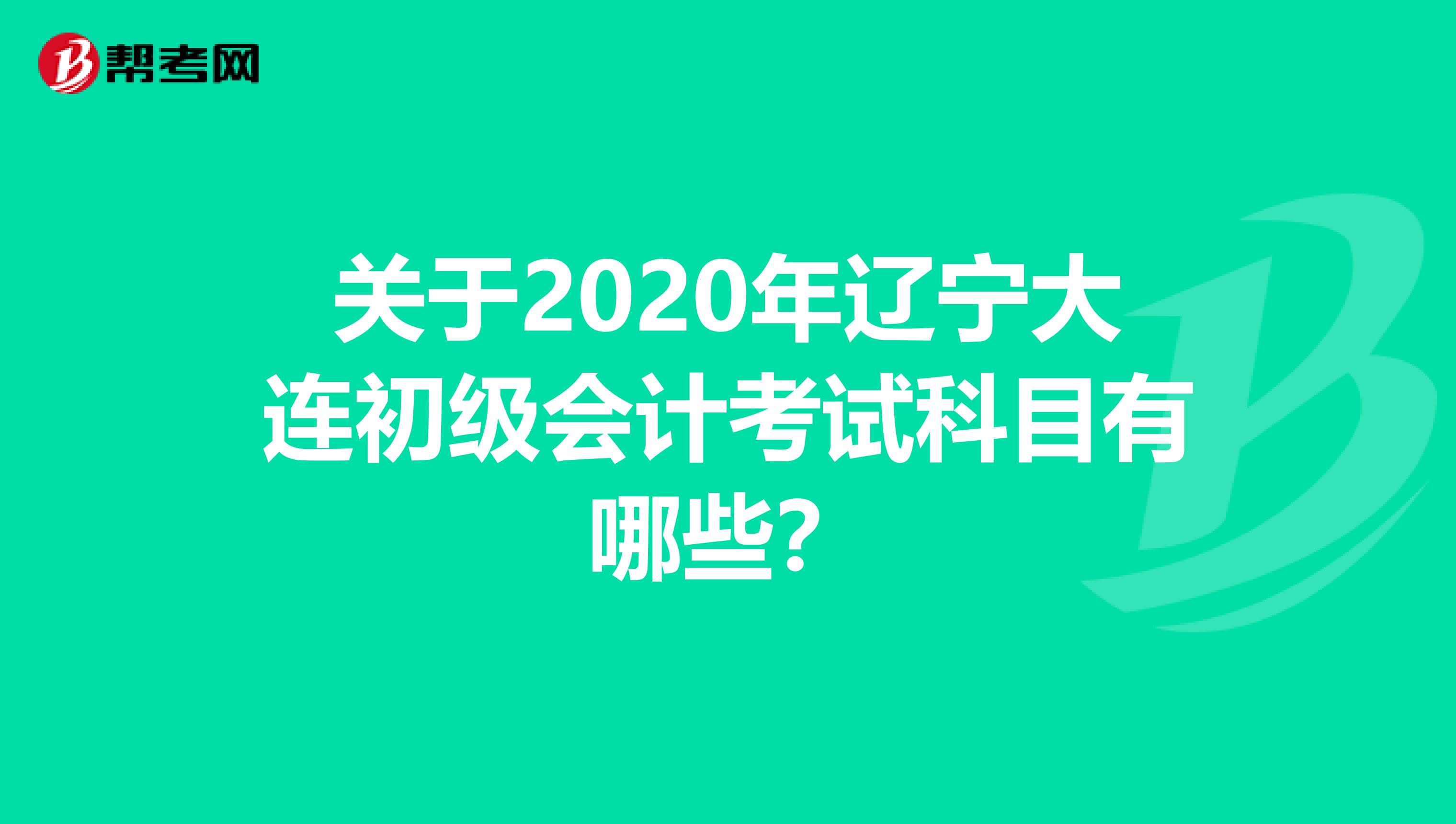 关于2020年辽宁大连初级会计考试科目有哪些？