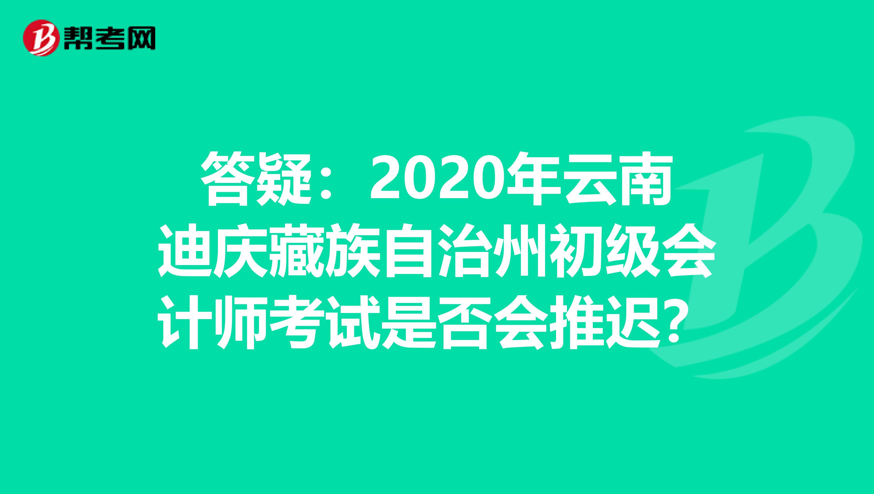 答疑：2020年云南迪庆藏族自治州初级会计师考试是否会推迟？