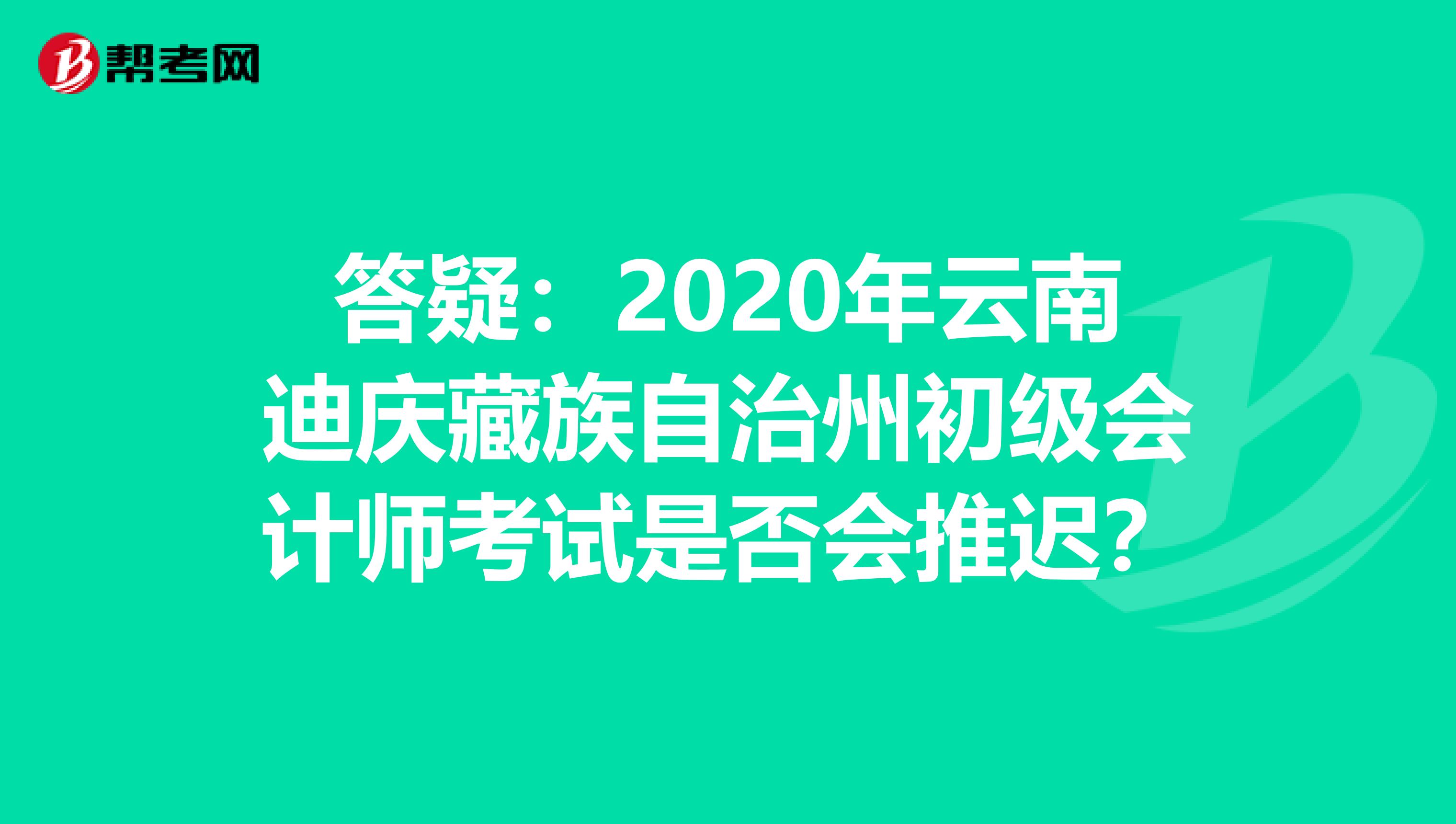 答疑：2020年云南迪庆藏族自治州初级会计师考试是否会推迟？