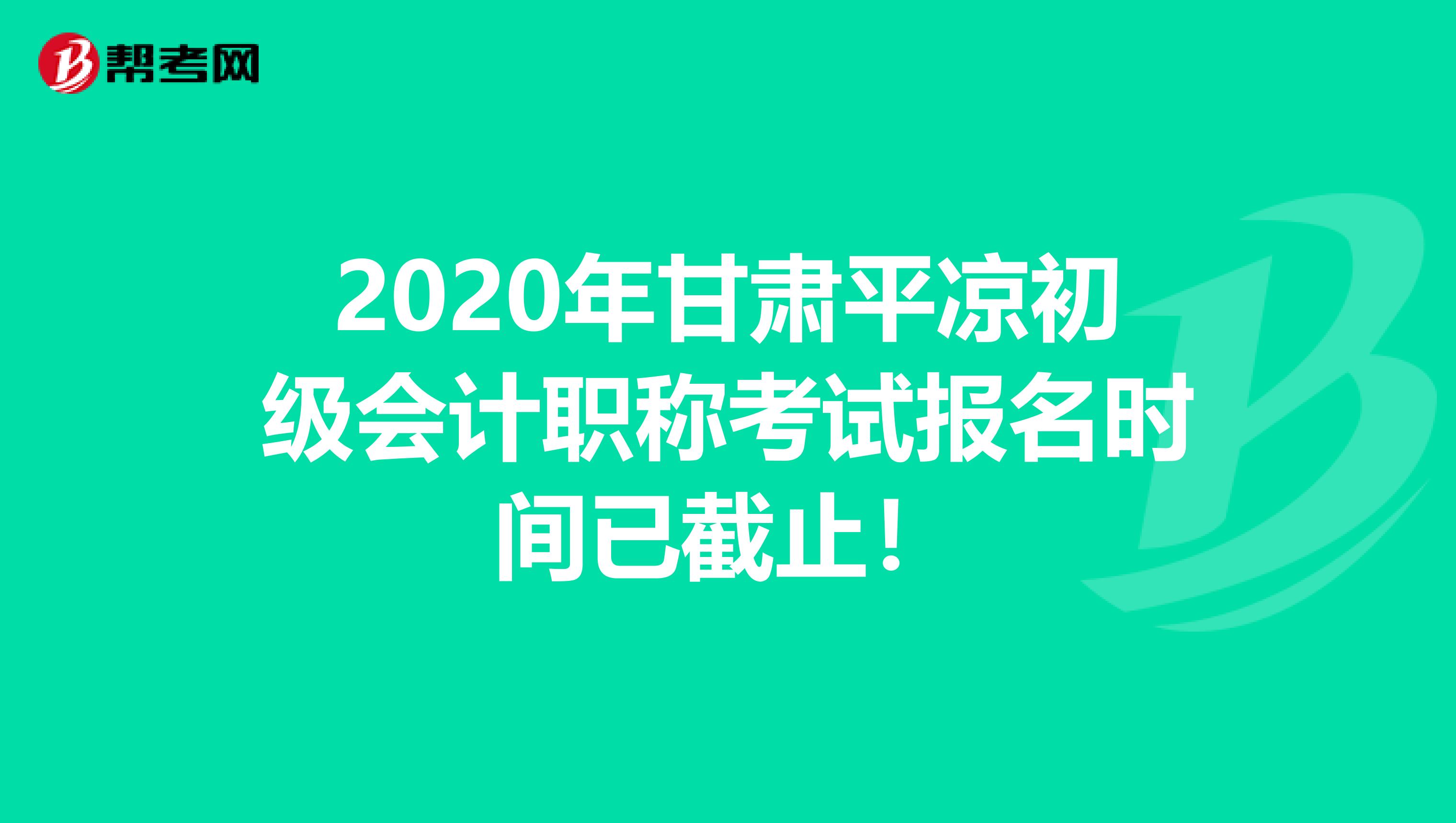 2020年甘肃平凉初级会计职称考试报名时间已截止！