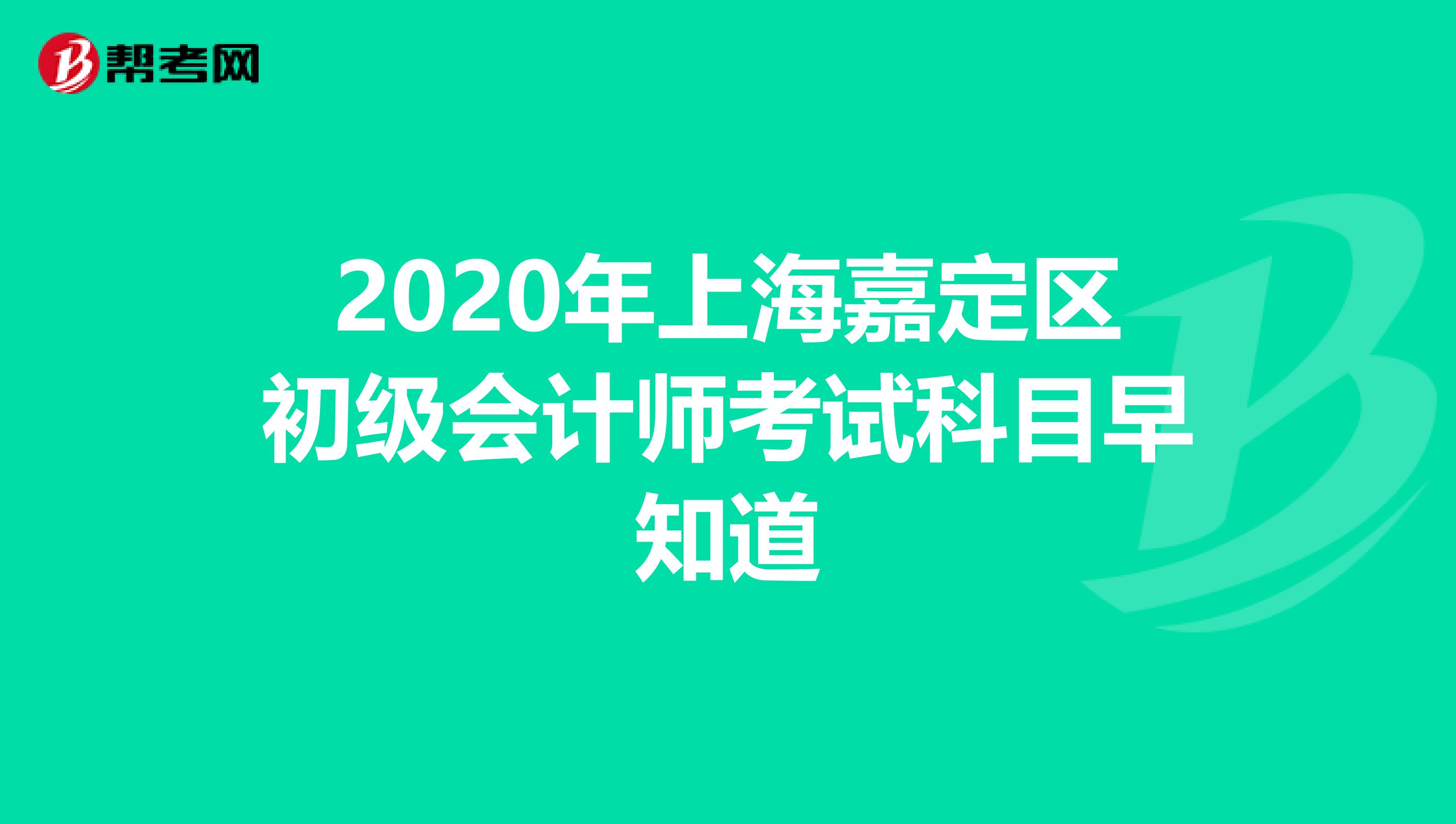 2020年上海嘉定区初级会计师考试科目早知道