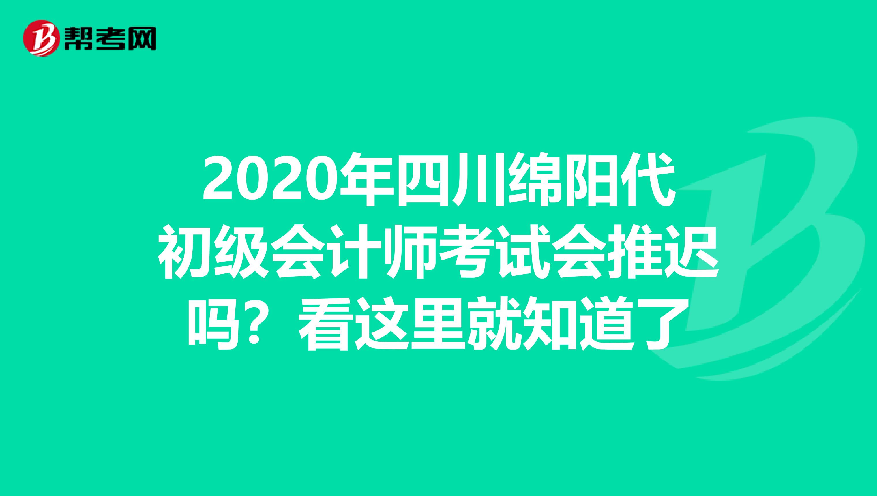 2020年四川绵阳代初级会计师考试会推迟吗？看这里就知道了