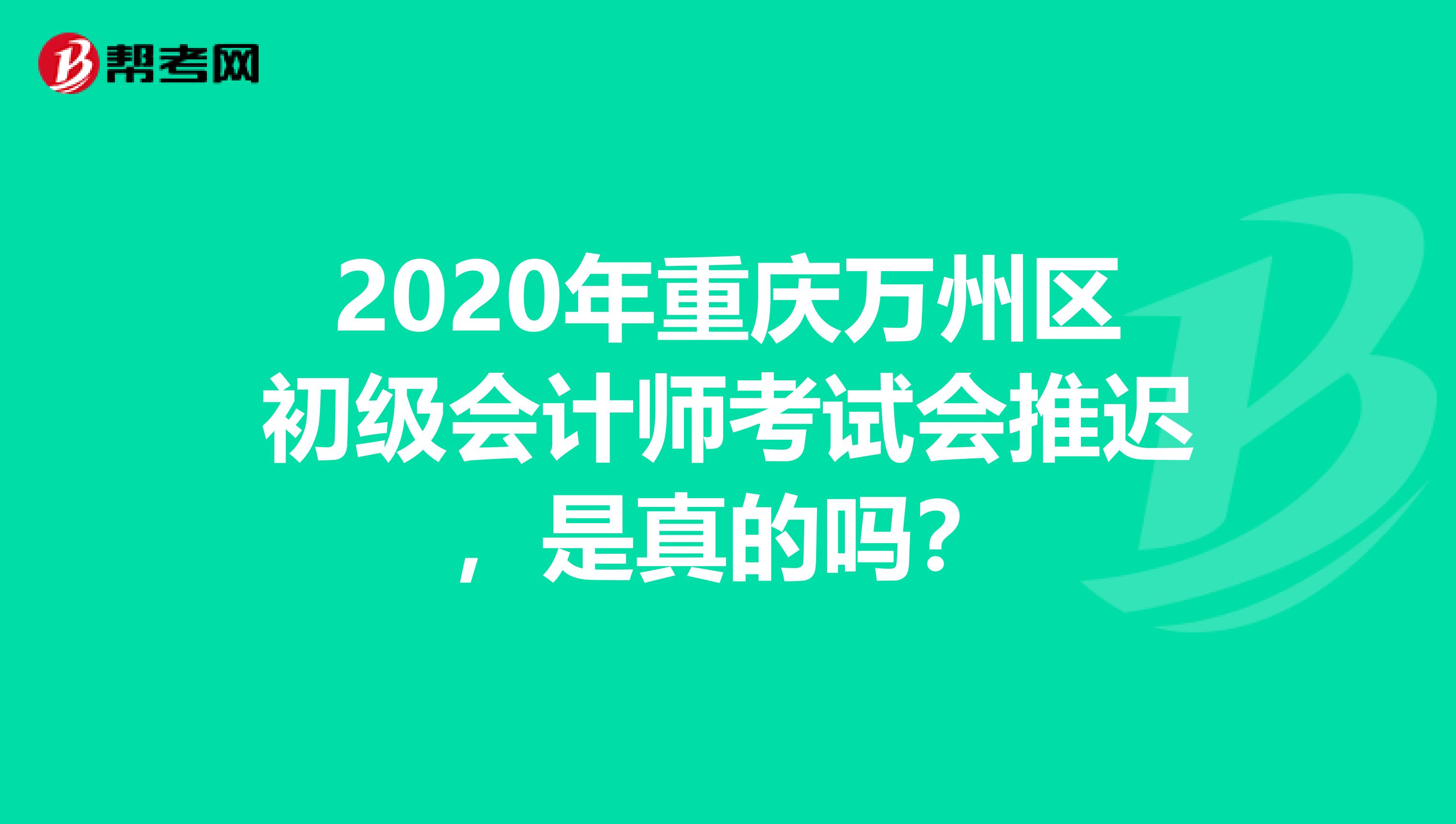 2020年重庆万州区初级会计师考试会推迟，是真的吗？