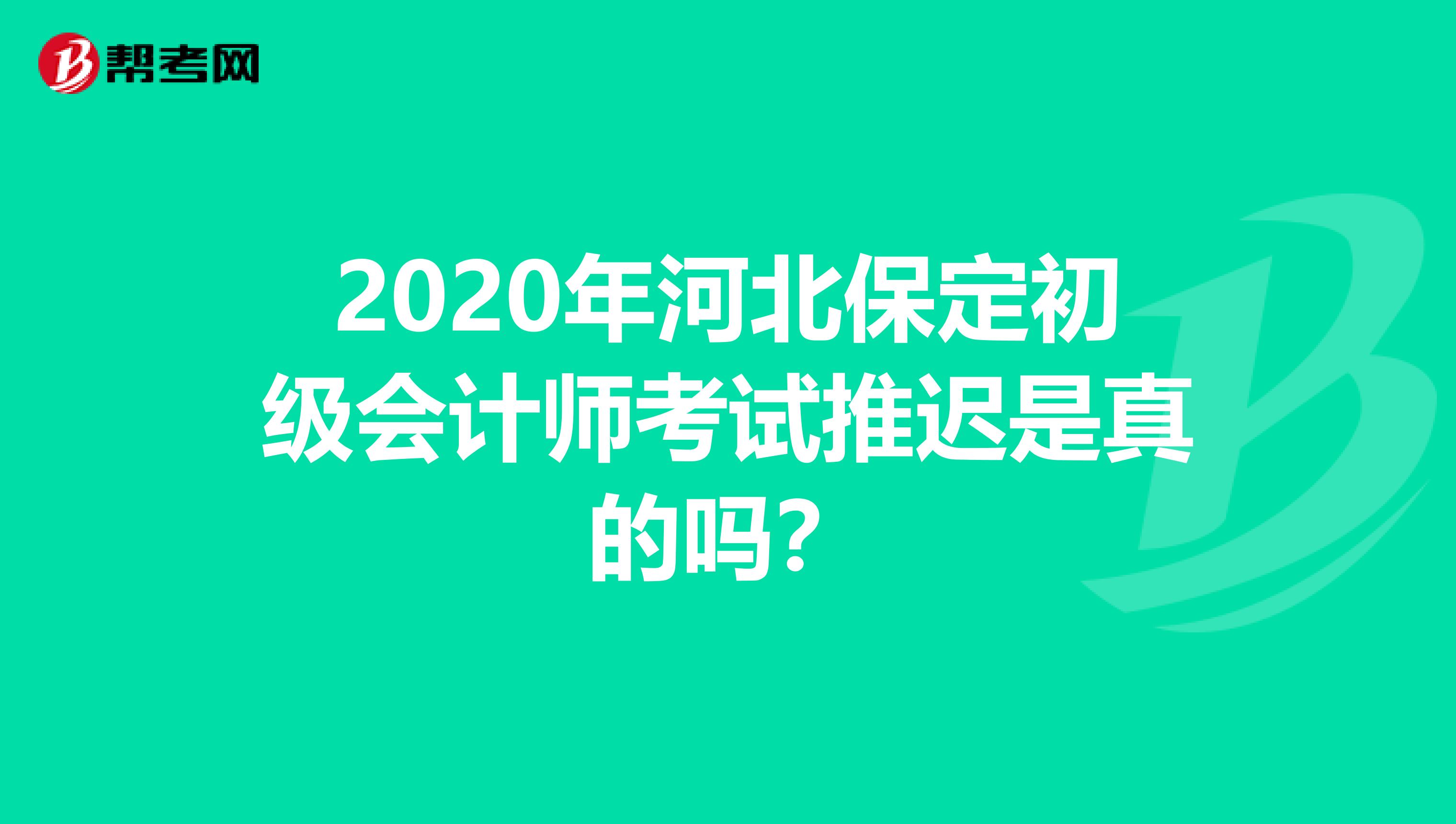 2020年河北保定初级会计师考试推迟是真的吗？