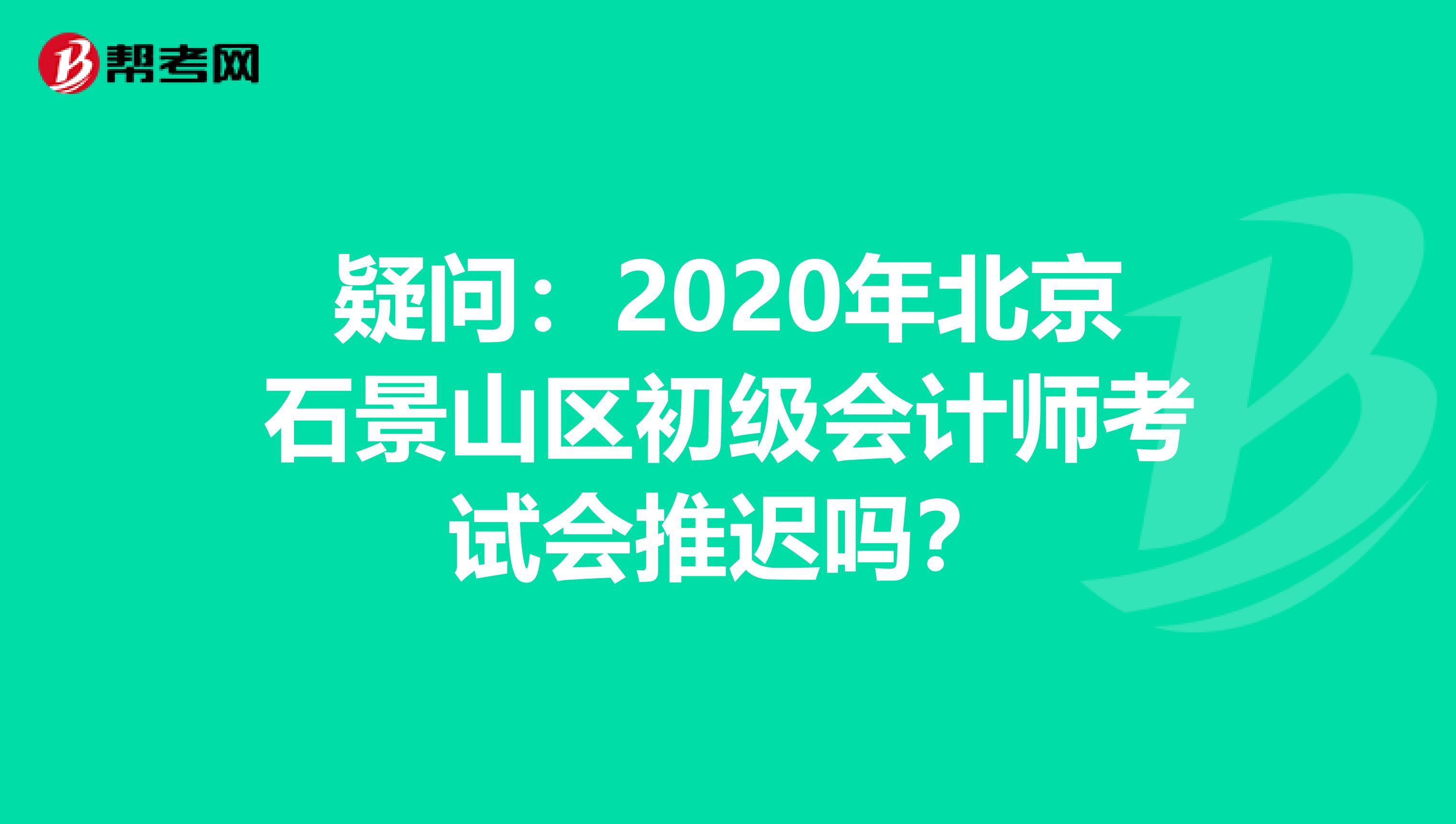 疑问：2020年北京石景山区初级会计师考试会推迟吗？