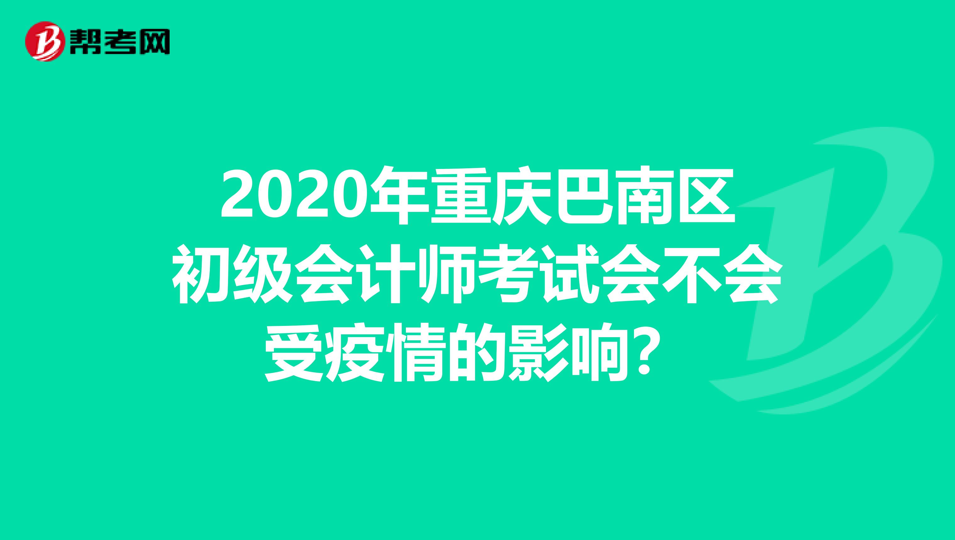 2020年重庆巴南区初级会计师考试会不会受疫情的影响？