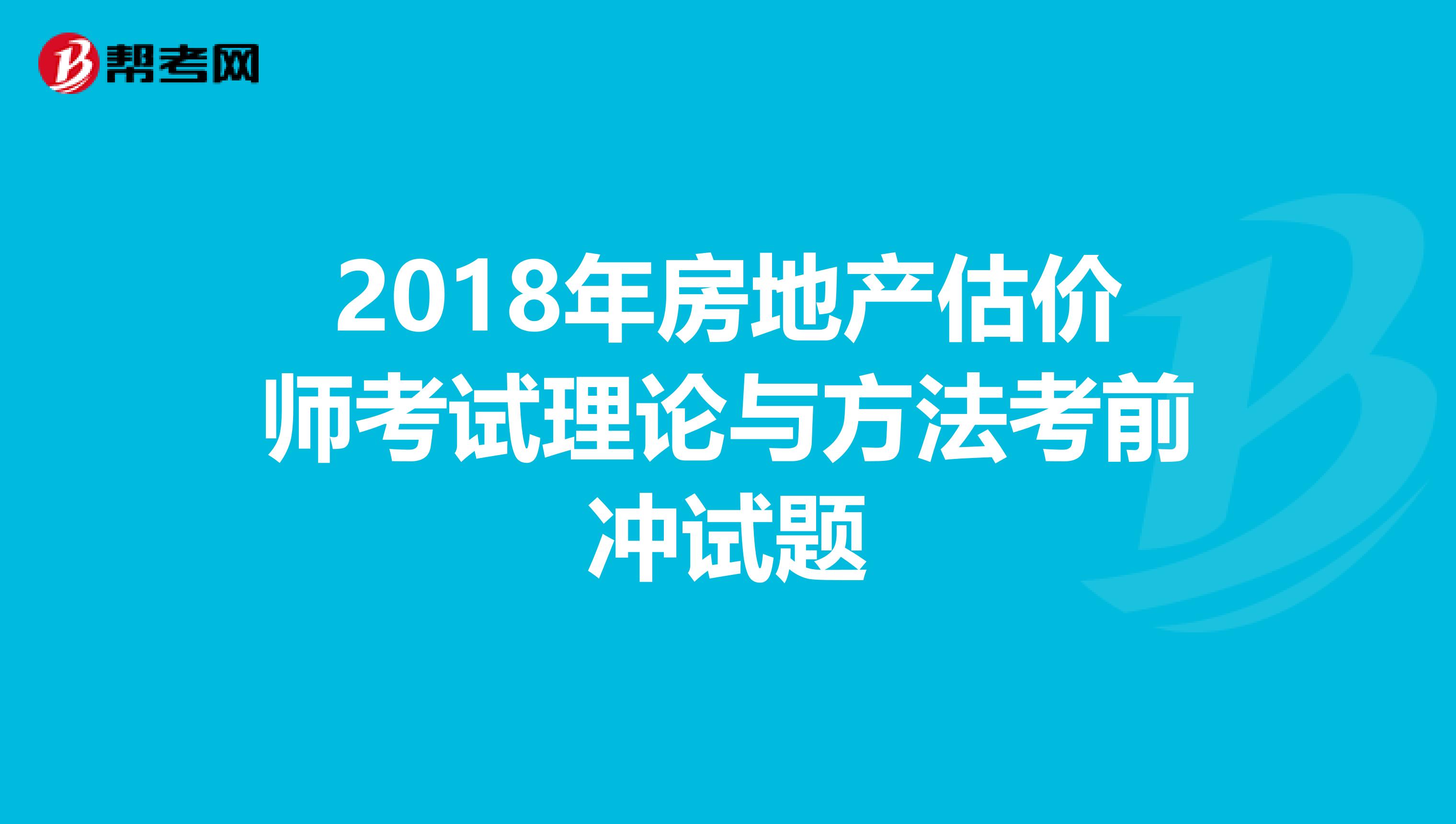 2018年房地产估价师考试理论与方法考前冲试题