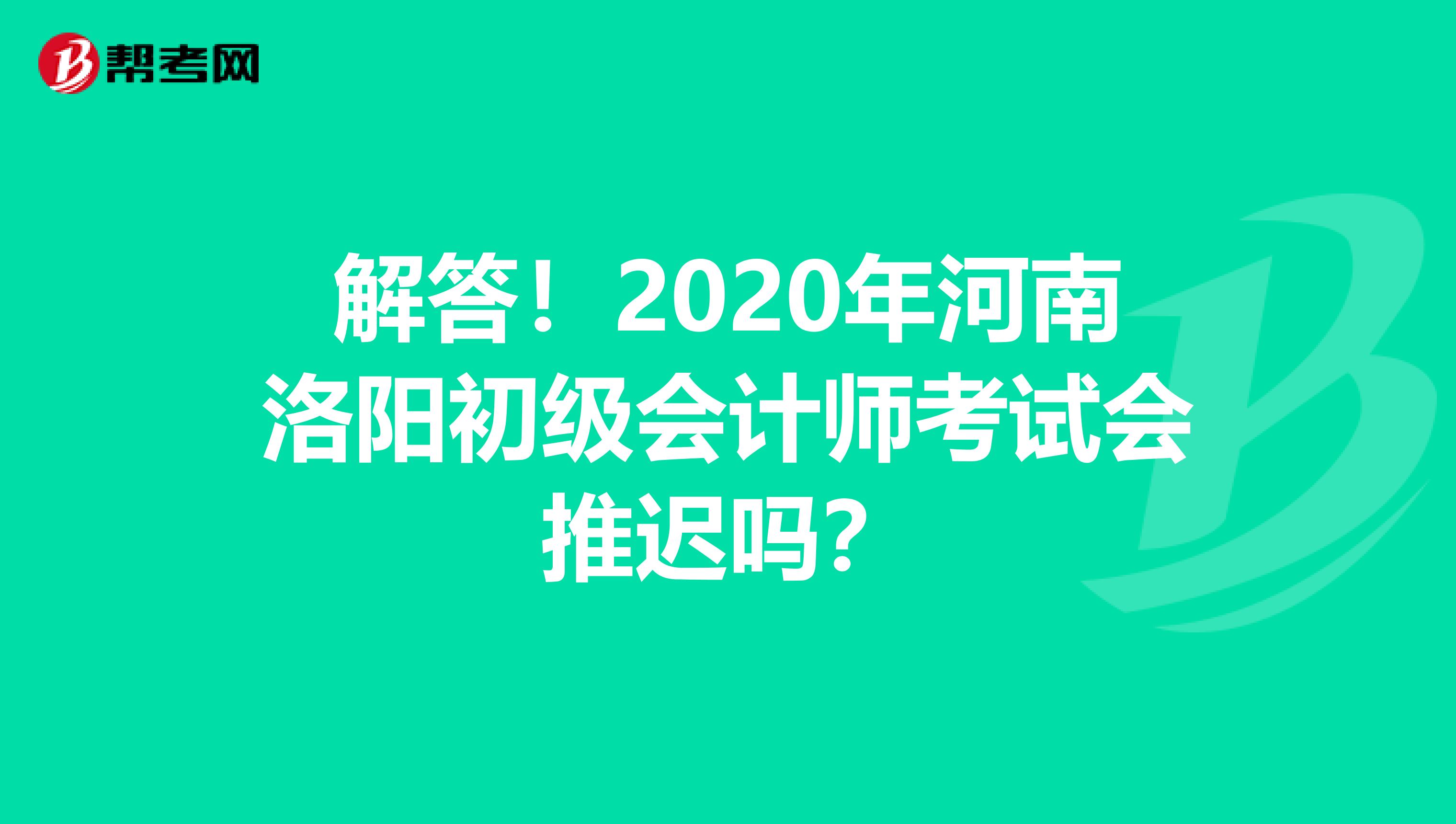 解答！2020年河南洛阳初级会计师考试会推迟吗？