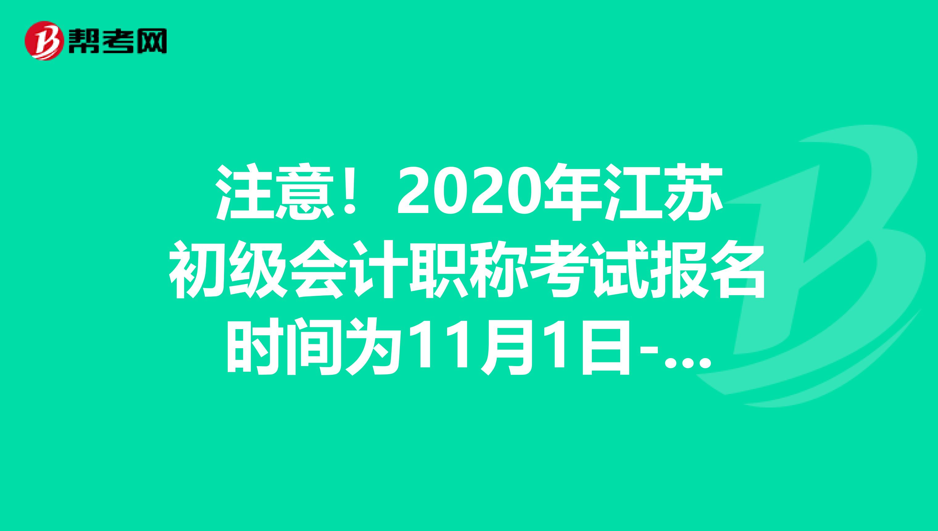 注意！2020年江苏初级会计职称考试报名时间为11月1日-30日