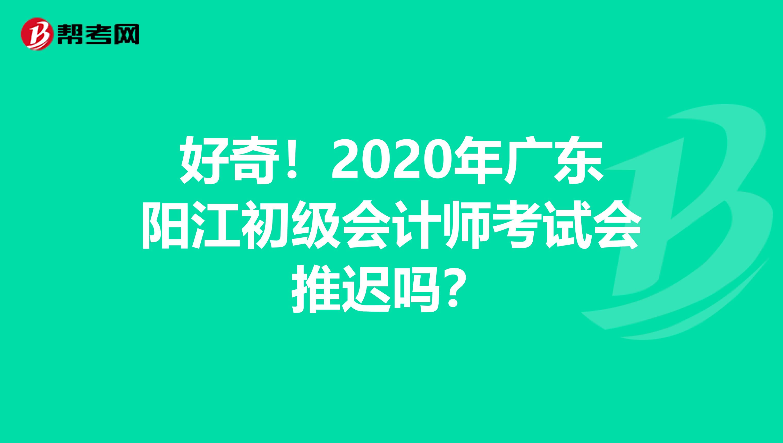 好奇！2020年广东阳江初级会计师考试会推迟吗？