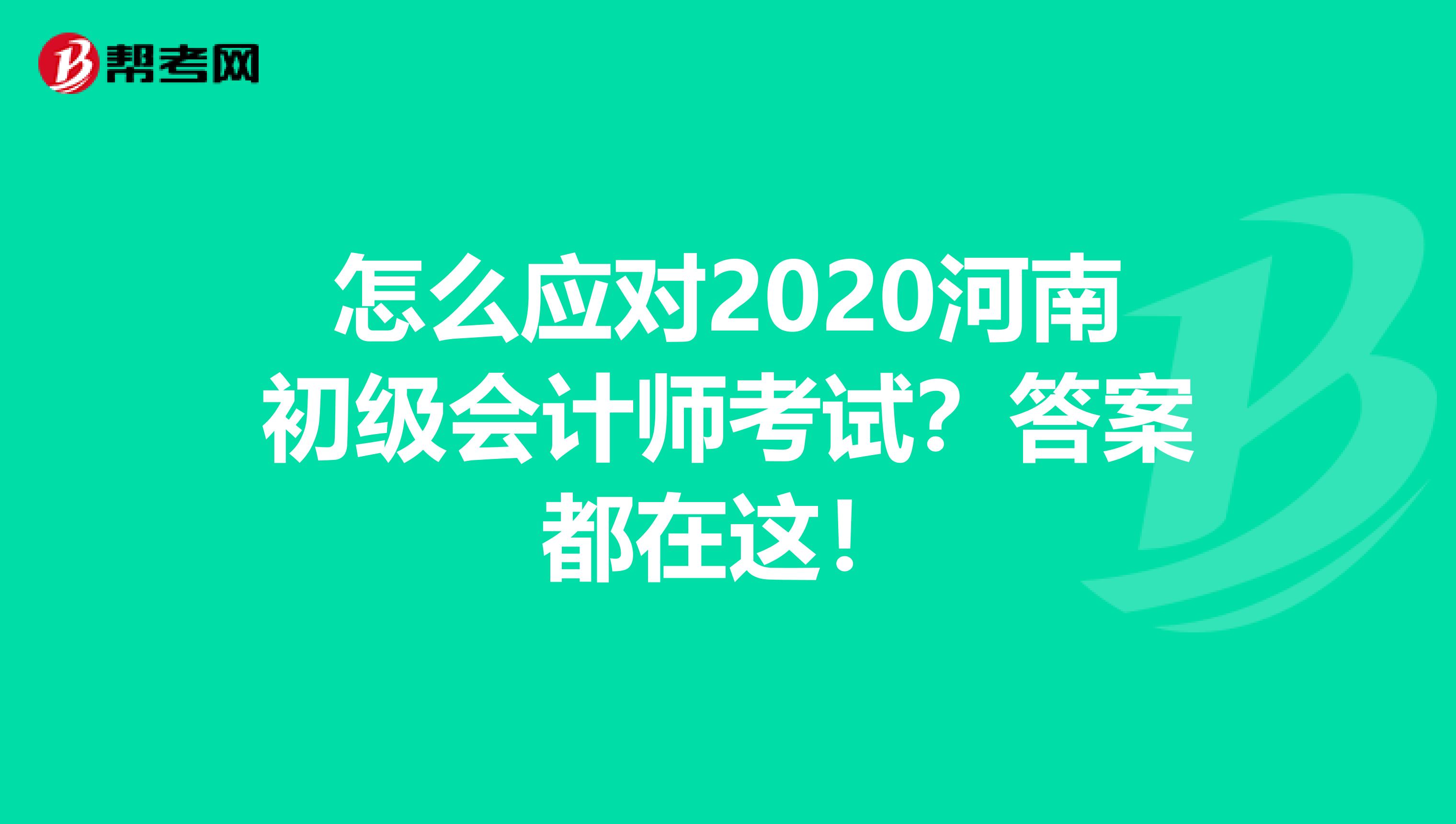 怎么应对2020河南初级会计师考试？答案都在这！