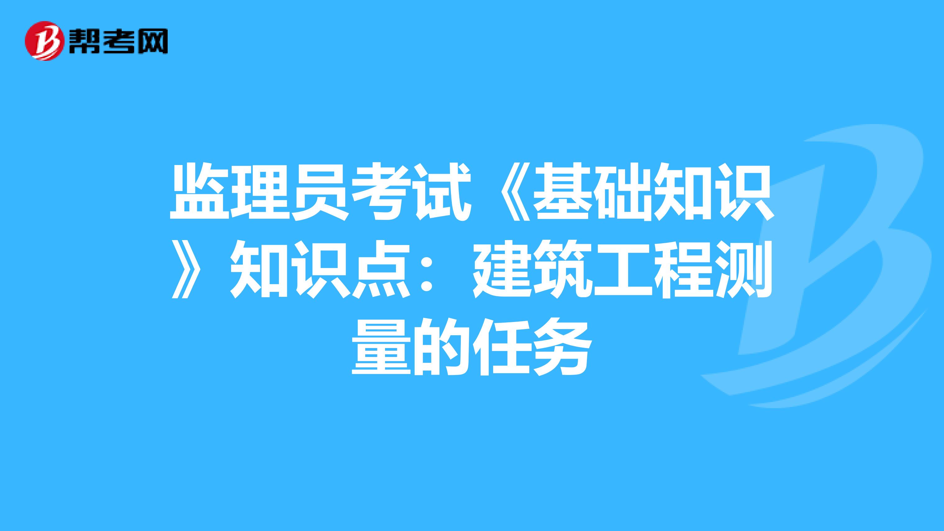 监理员考试《基础知识》知识点：建筑工程测量的任务