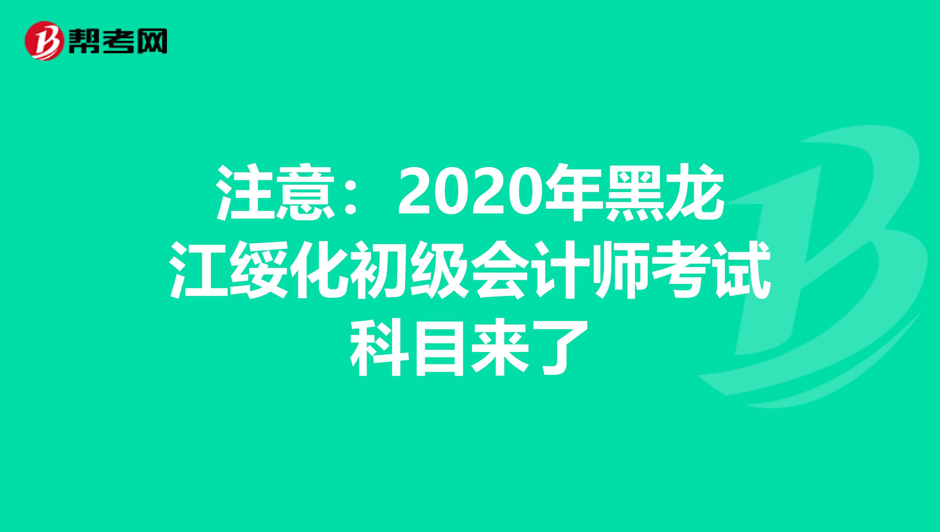 注意：2020年黑龙江绥化初级会计师考试科目来了