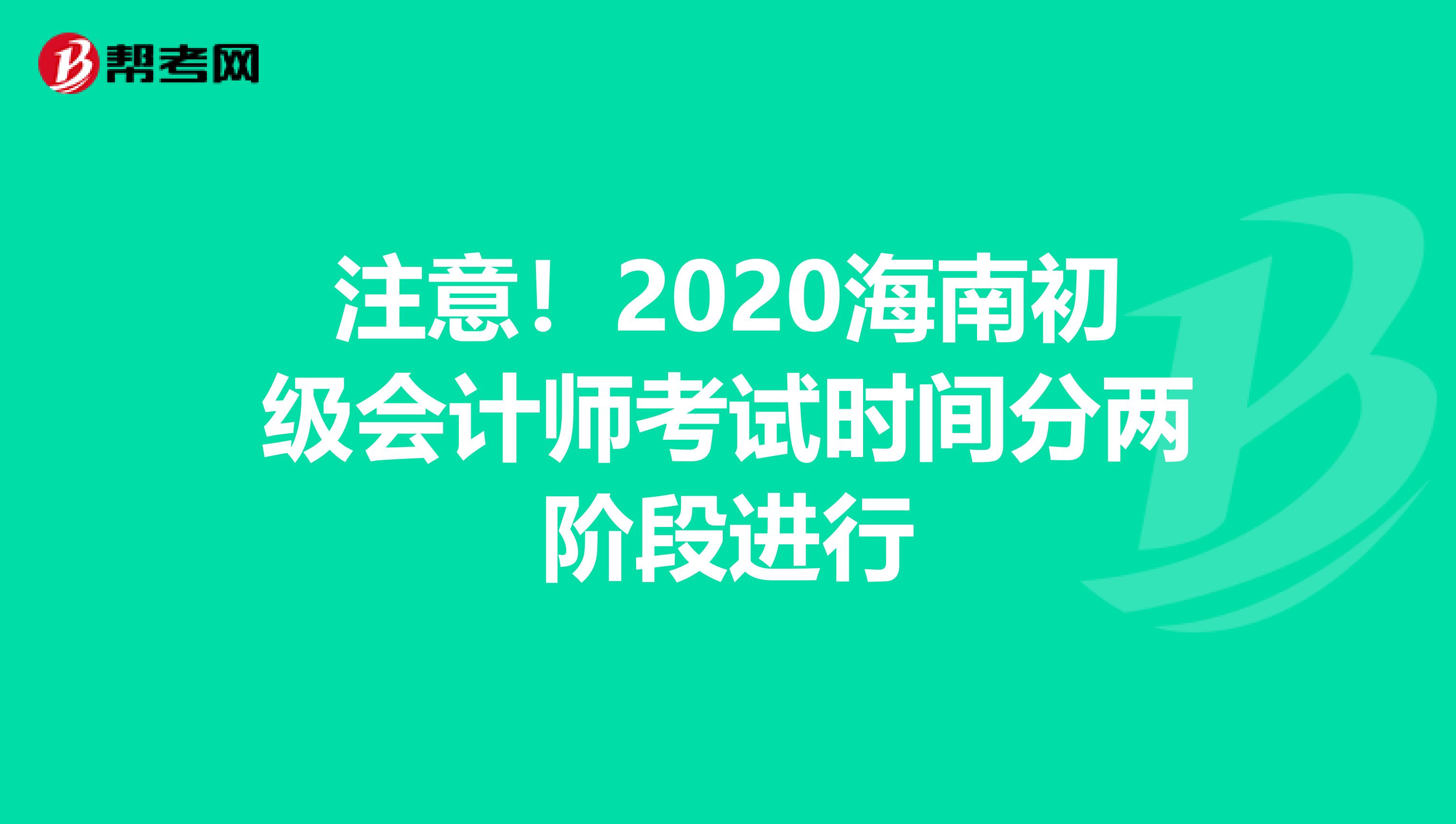 注意！2020海南初级会计师考试时间分两阶段进行