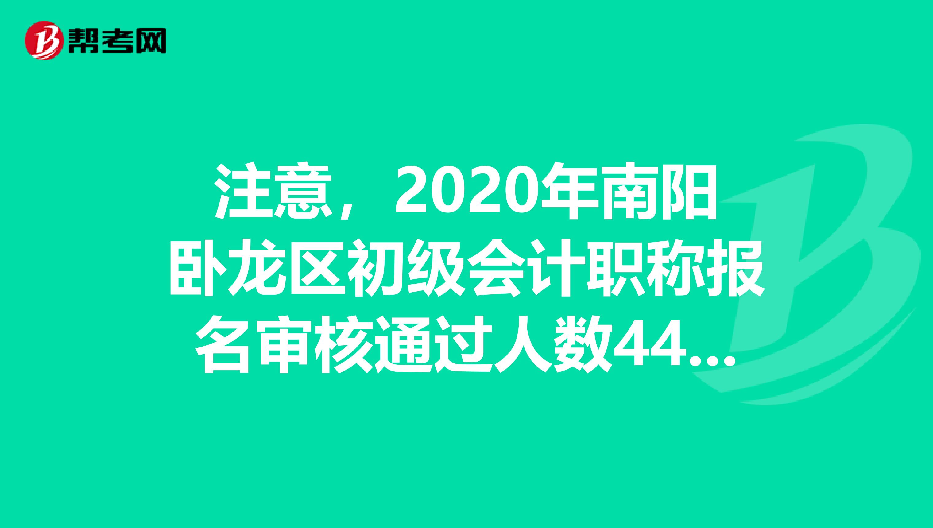 注意，2020年南阳卧龙区初级会计职称报名审核通过人数4433人