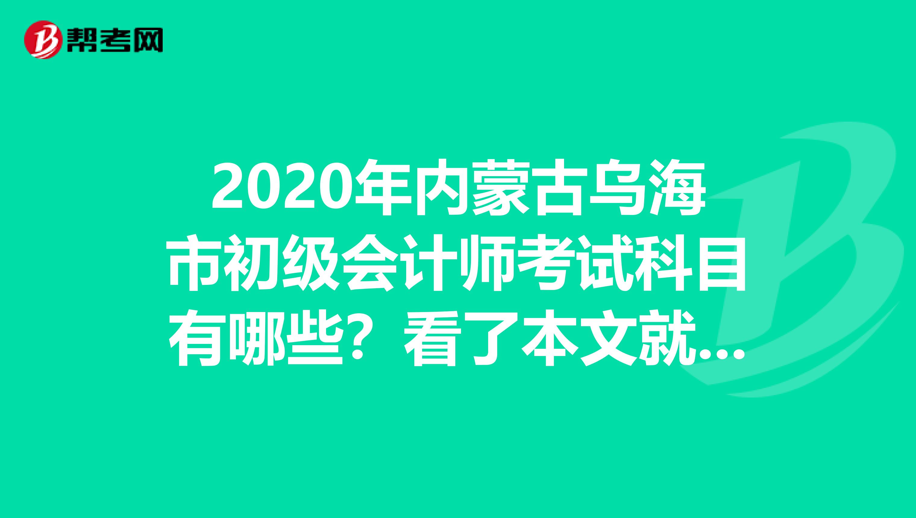 2020年内蒙古乌海市初级会计师考试科目有哪些？看了本文就知道