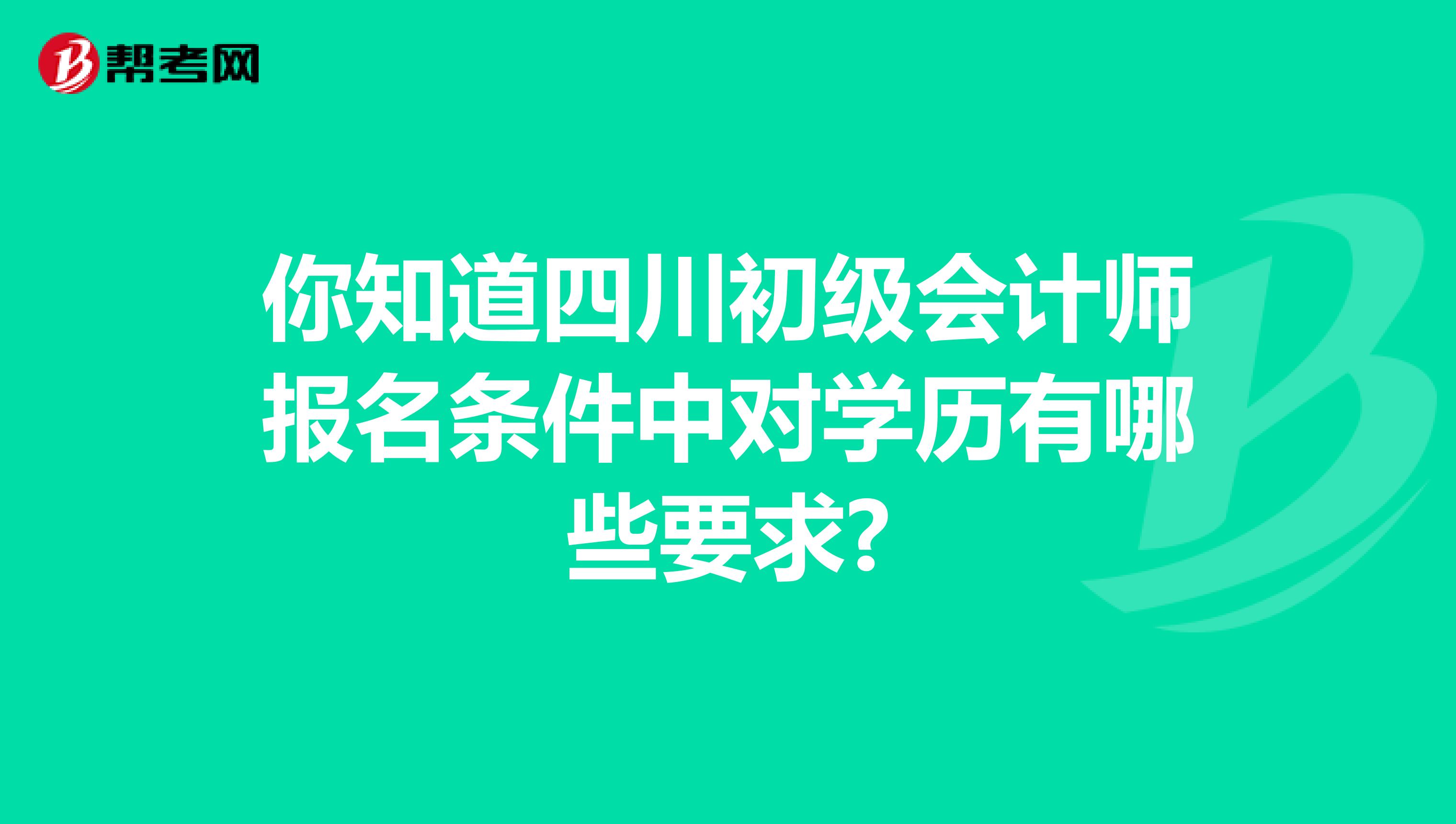 你知道四川初級會計(jì)師報名條件中對學(xué)歷有哪些要求?