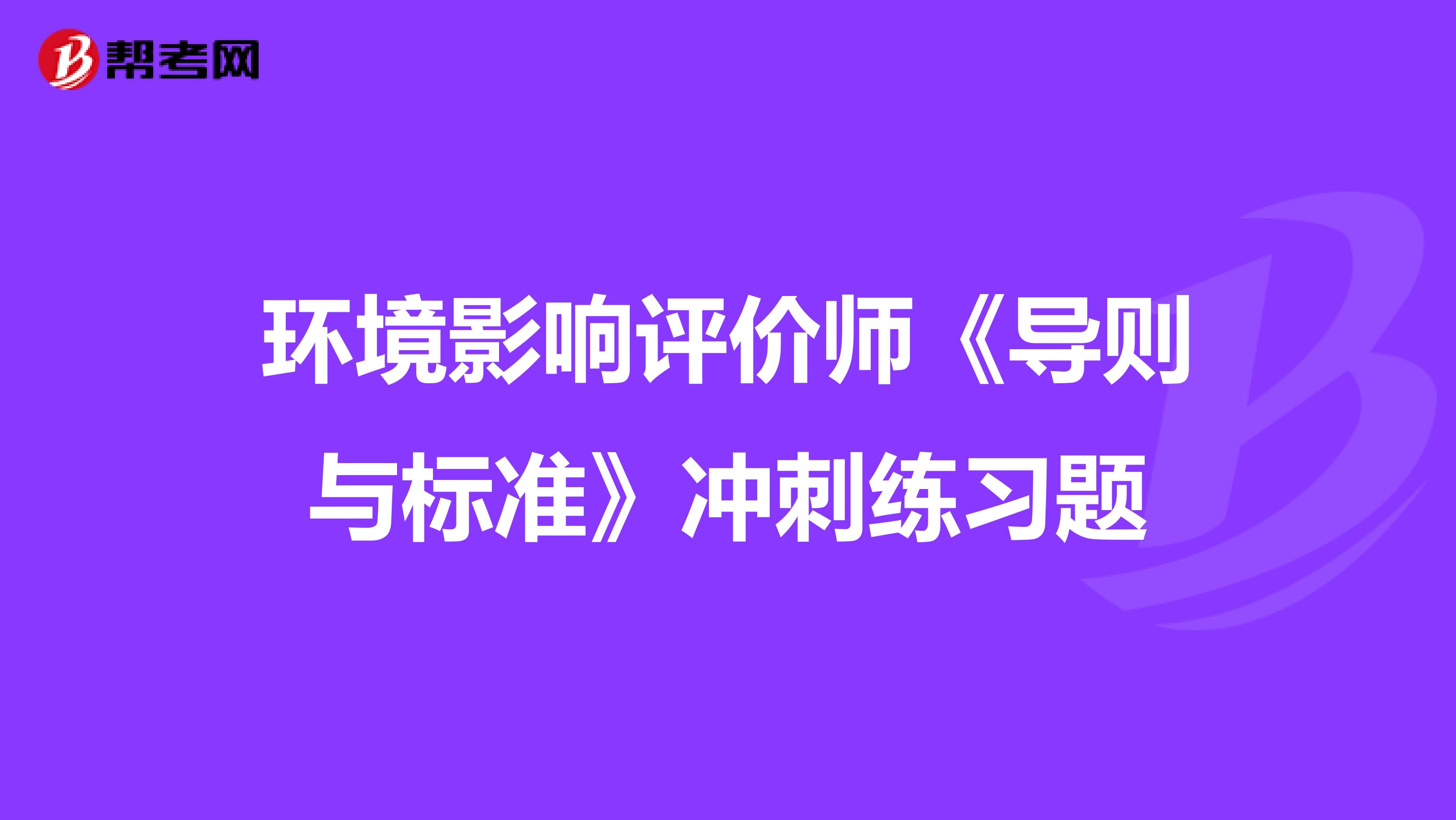 环境影响评价师《导则与标准》冲刺练习题