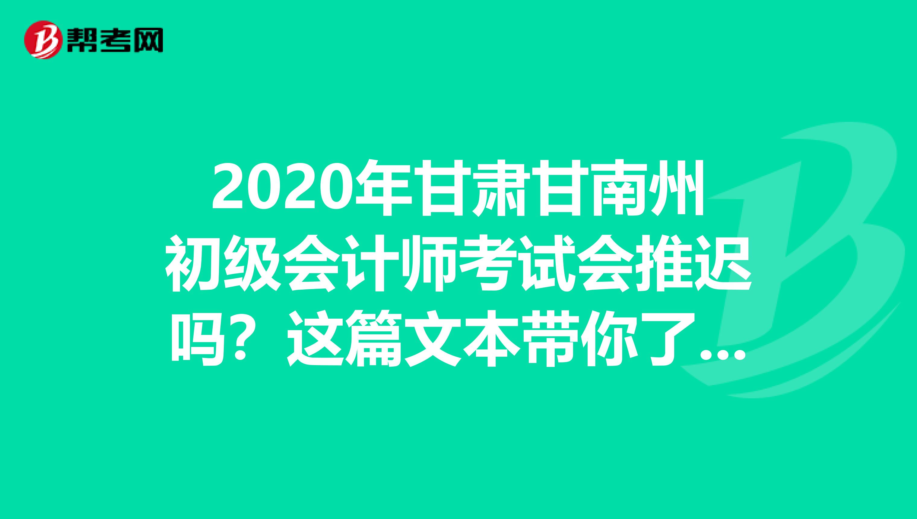 2020年甘肃甘南州初级会计师考试会推迟吗？这篇文本带你了解一下