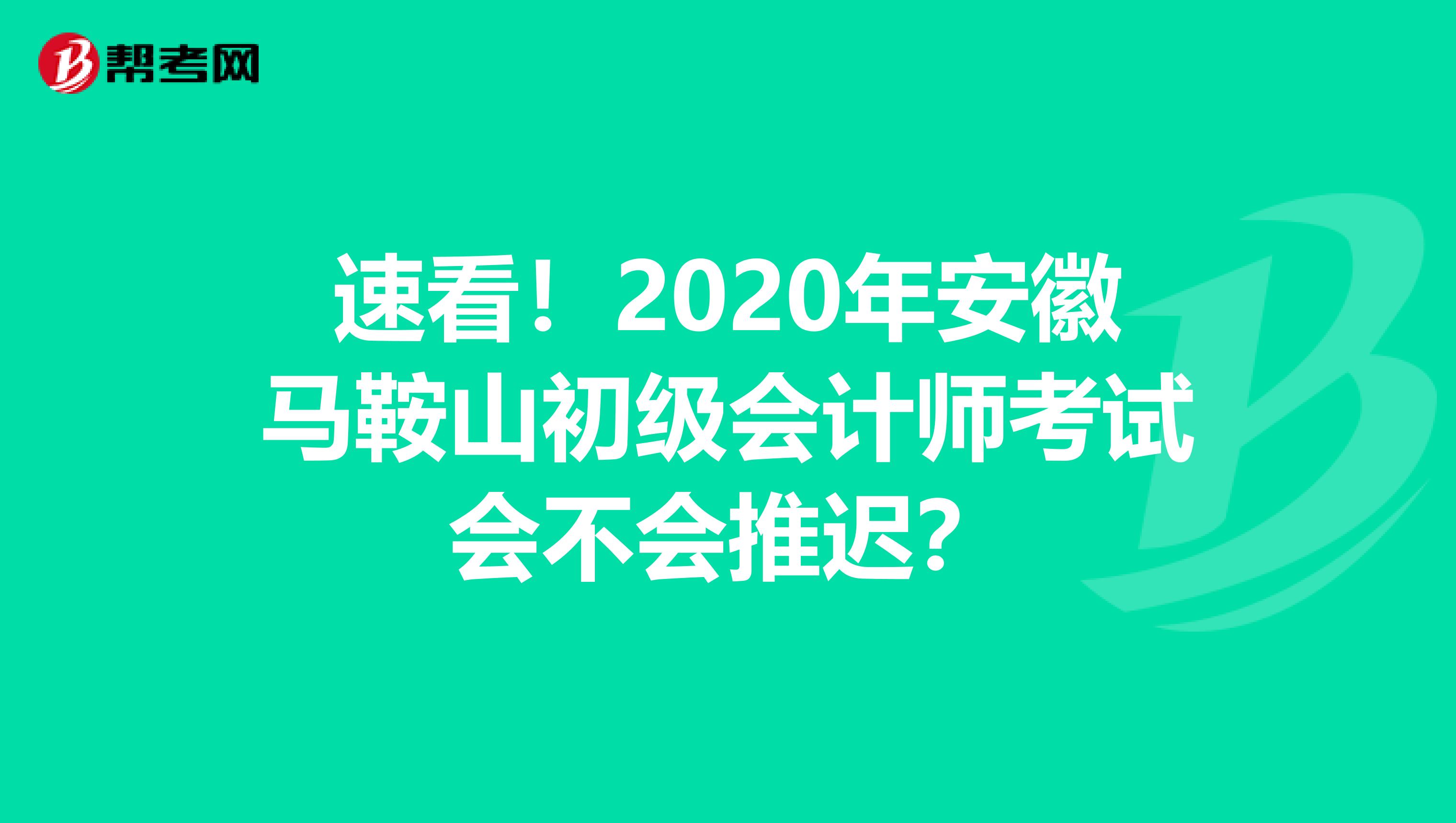 速看！2020年安徽马鞍山初级会计师考试会不会推迟？