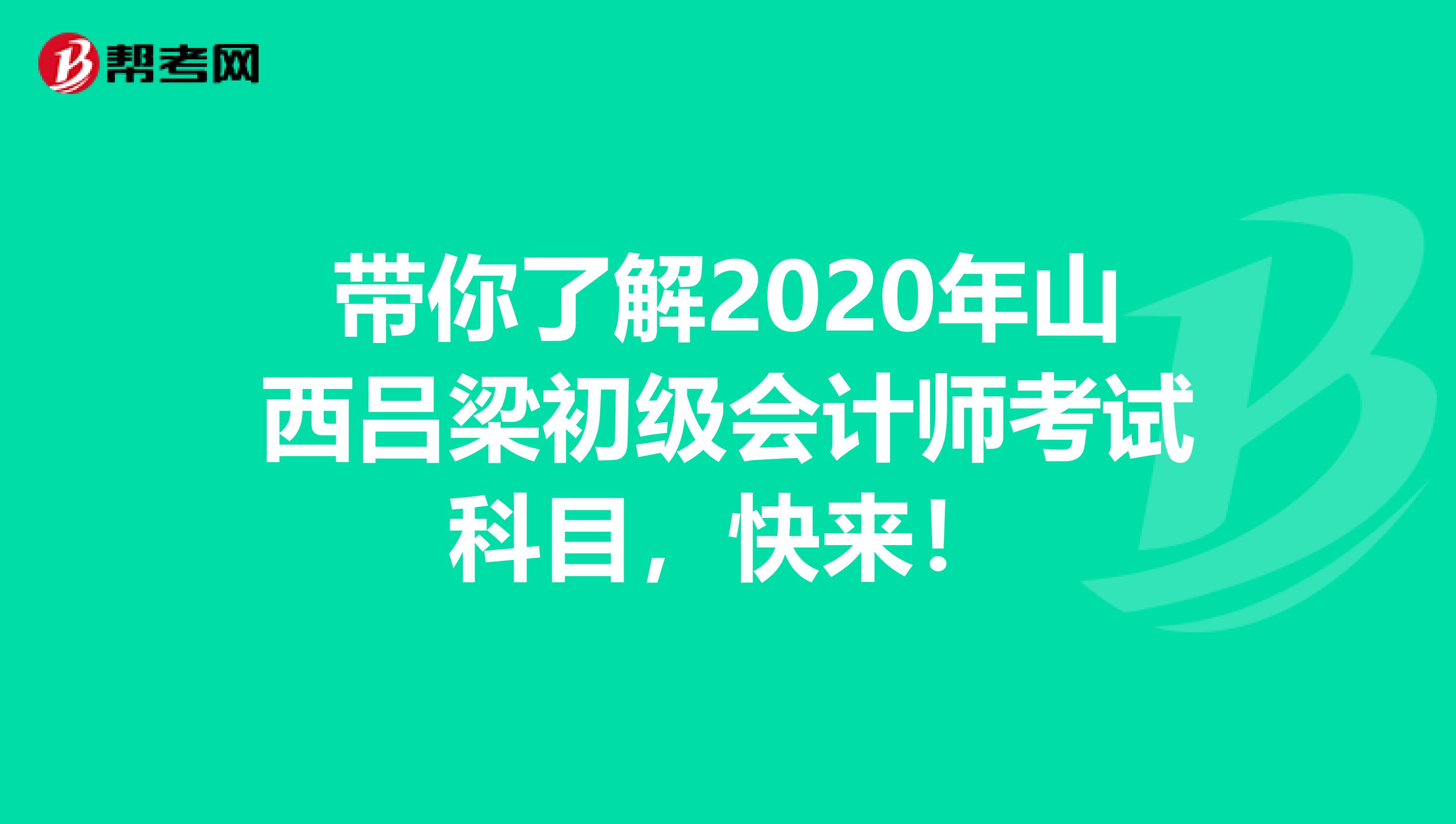带你了解2020年山西吕梁初级会计师考试科目，快来！