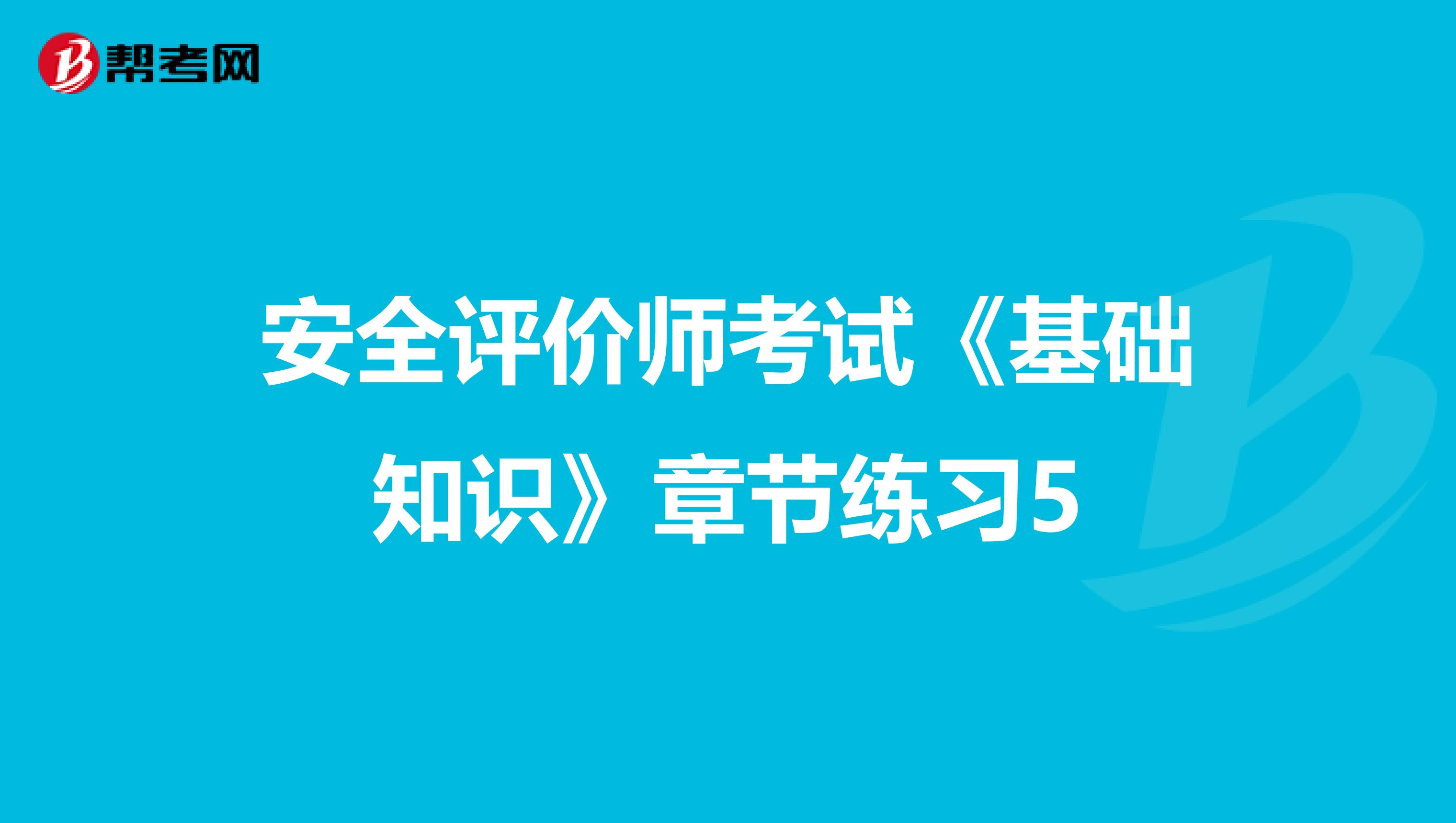 安全评价师考试《基础知识》章节练习5