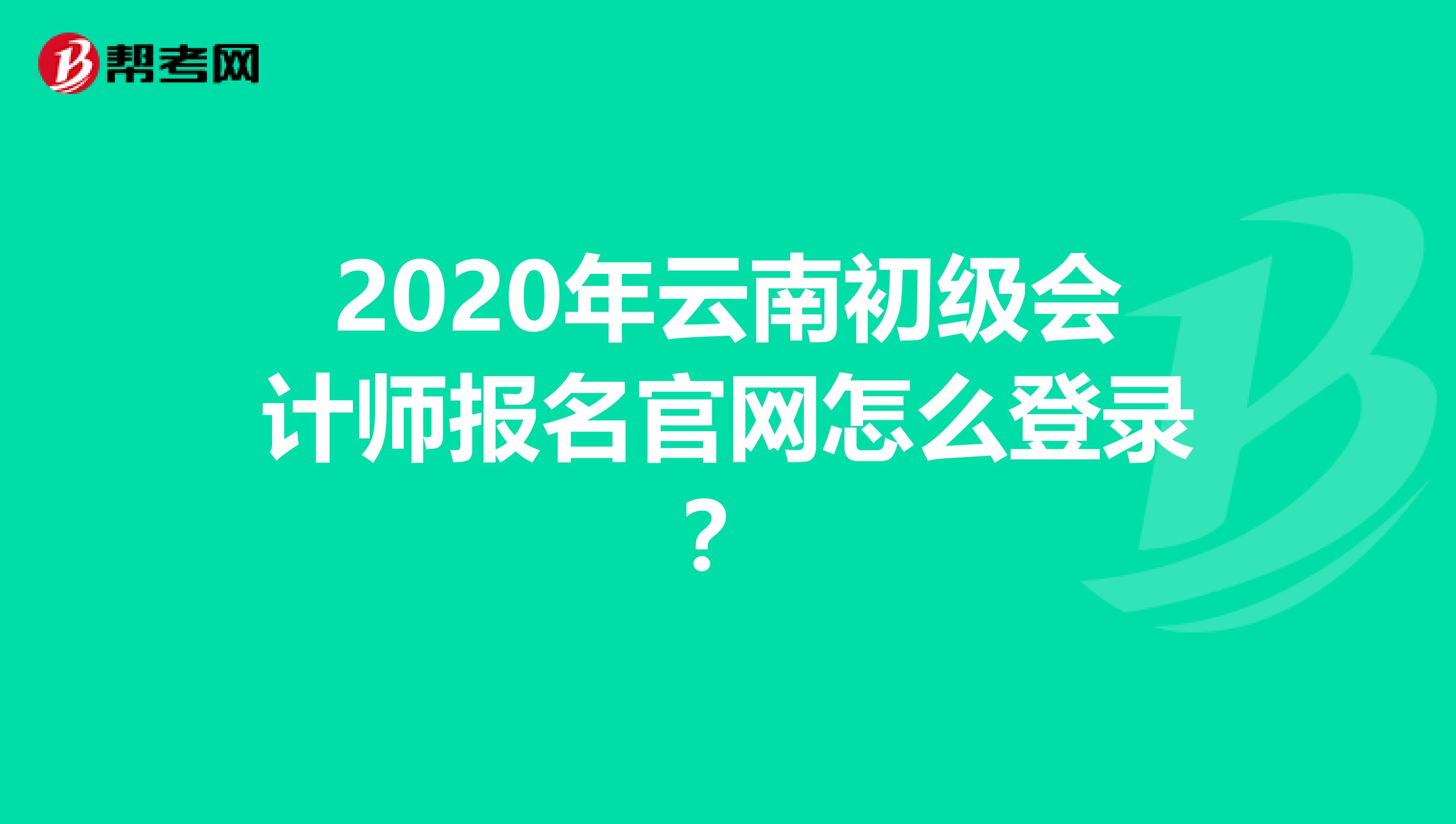 2020年云南初級會計師報名官網怎么登錄？